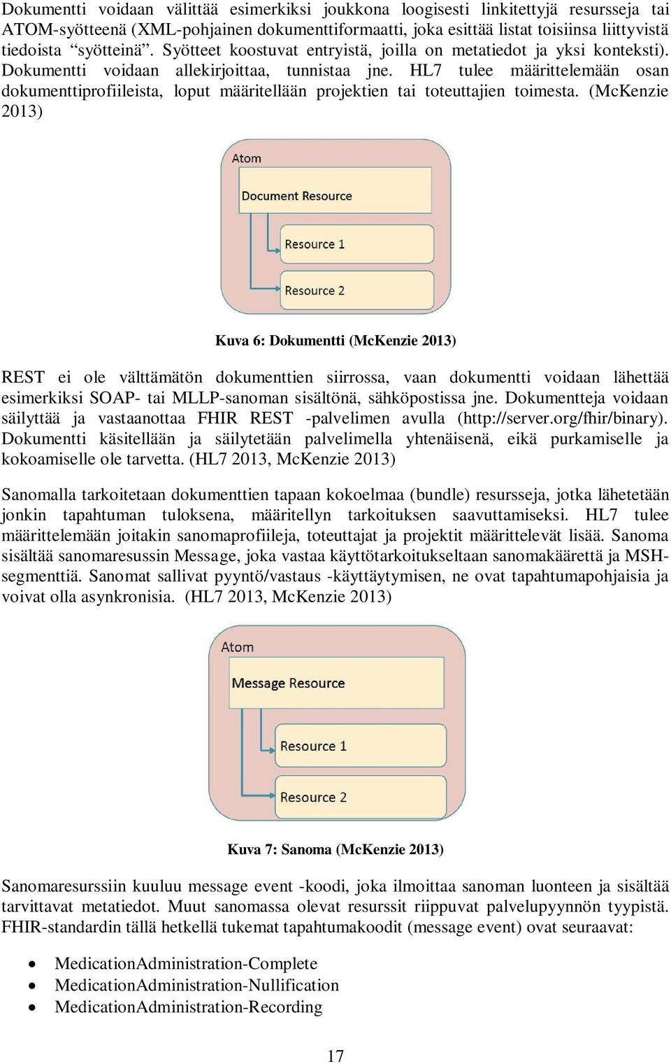 HL7 tulee määrittelemään osan dokumenttiprofiileista, loput määritellään projektien tai toteuttajien toimesta.