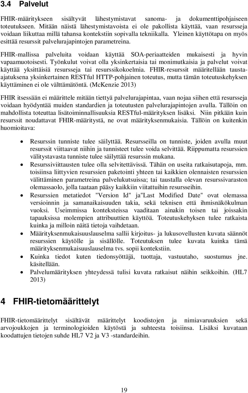 Yleinen käyttötapa on myös esittää resurssit palvelurajapintojen parametreina. FHIR-mallissa palveluita voidaan käyttää SOA-periaatteiden mukaisesti ja hyvin vapaamuotoisesti.