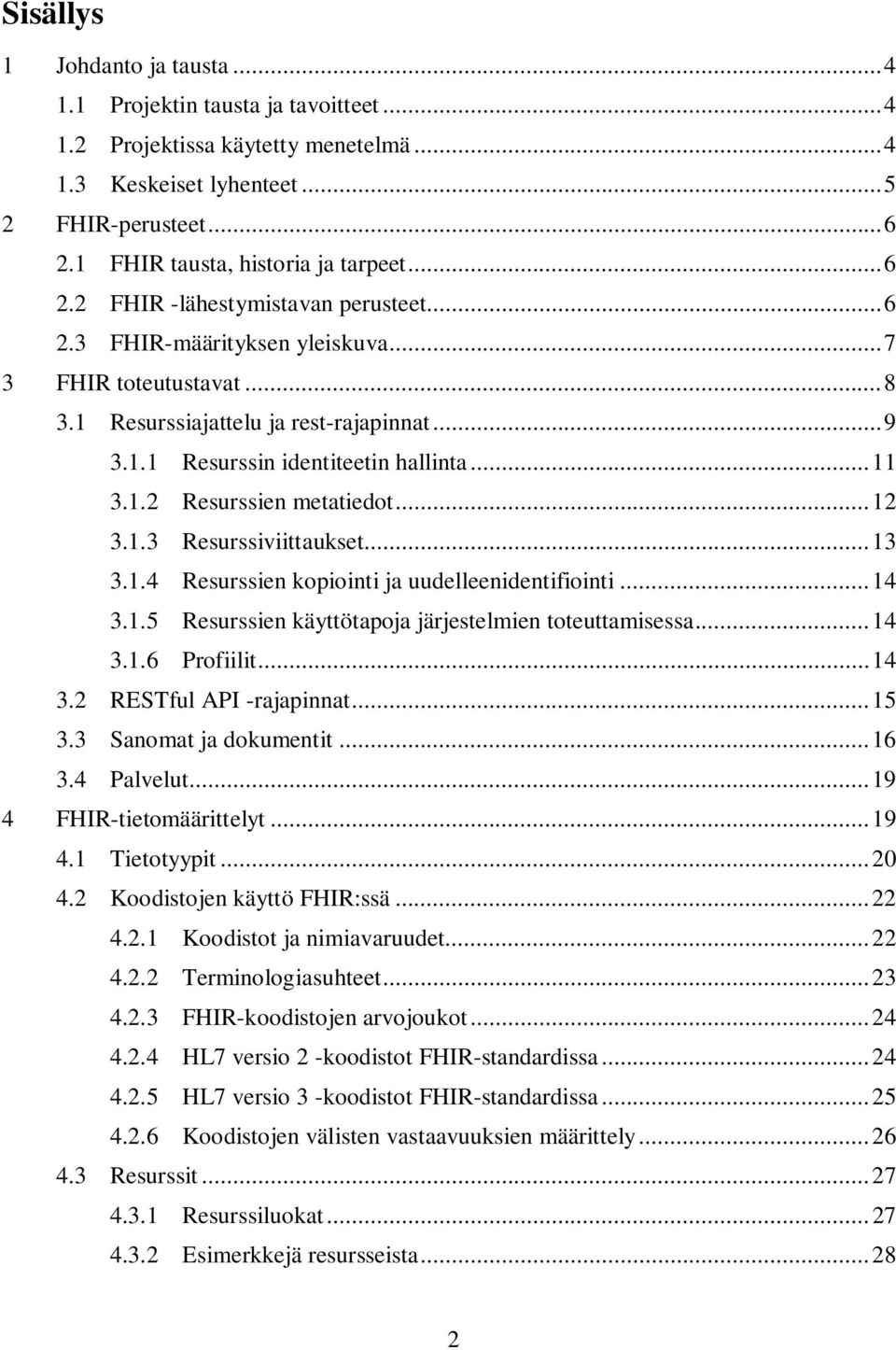 .. 11 3.1.2 Resurssien metatiedot... 12 3.1.3 Resurssiviittaukset... 13 3.1.4 Resurssien kopiointi ja uudelleenidentifiointi... 14 3.1.5 Resurssien käyttötapoja järjestelmien toteuttamisessa... 14 3.1.6 Profiilit.