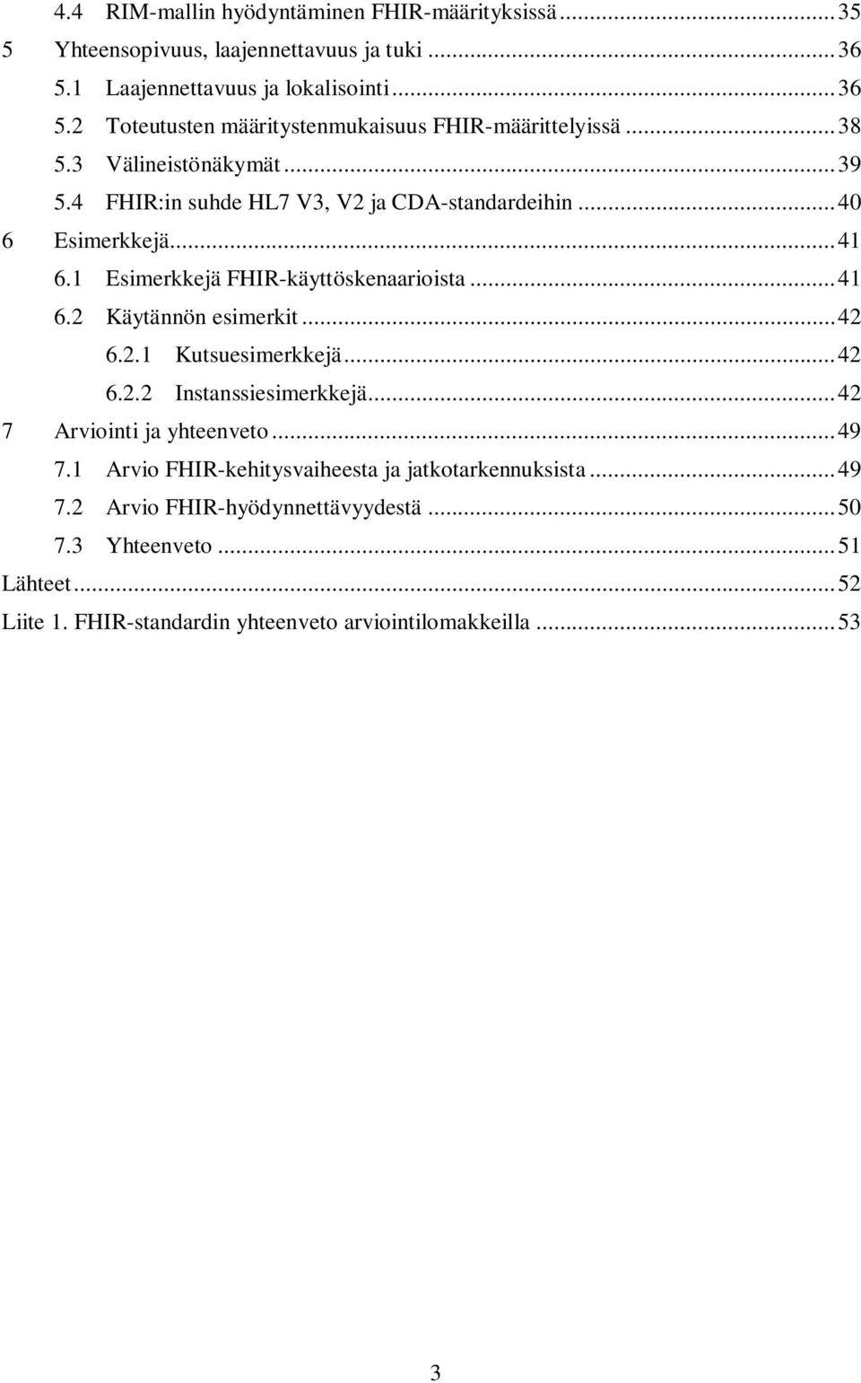 .. 42 6.2.1 Kutsuesimerkkejä... 42 6.2.2 Instanssiesimerkkejä... 42 7 Arviointi ja yhteenveto... 49 7.1 Arvio FHIR-kehitysvaiheesta ja jatkotarkennuksista... 49 7.2 Arvio FHIR-hyödynnettävyydestä.