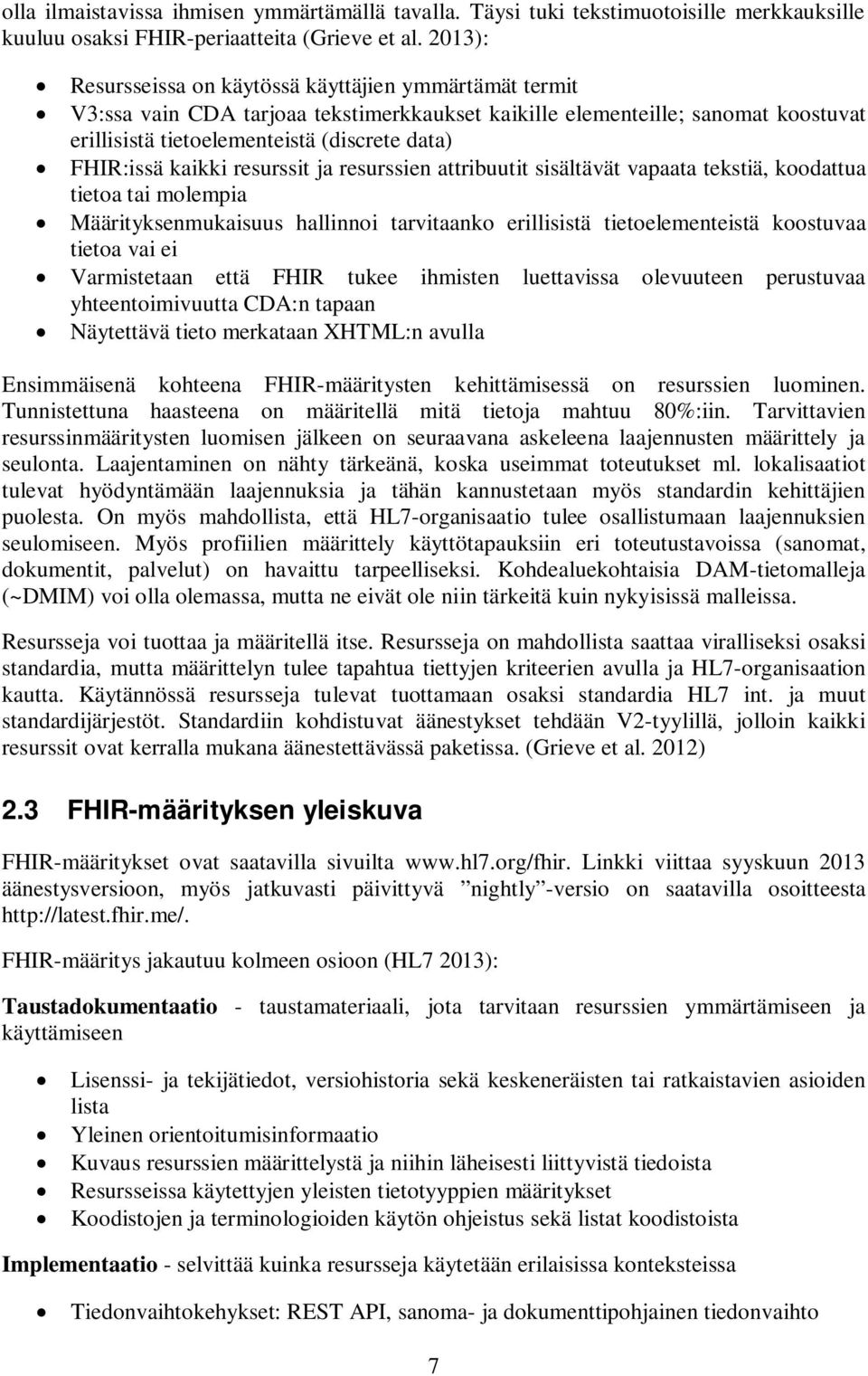 kaikki resurssit ja resurssien attribuutit sisältävät vapaata tekstiä, koodattua tietoa tai molempia Määrityksenmukaisuus hallinnoi tarvitaanko erillisistä tietoelementeistä koostuvaa tietoa vai ei