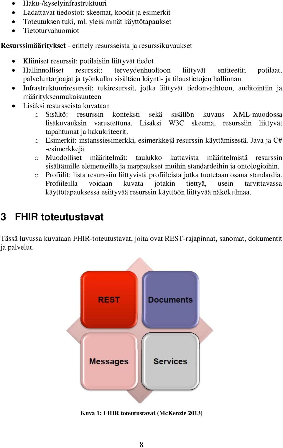 terveydenhuoltoon liittyvät entiteetit; potilaat, palveluntarjoajat ja työnkulku sisältäen käynti- ja tilaustietojen hallinnan Infrastruktuuriresurssit: tukiresurssit, jotka liittyvät tiedonvaihtoon,