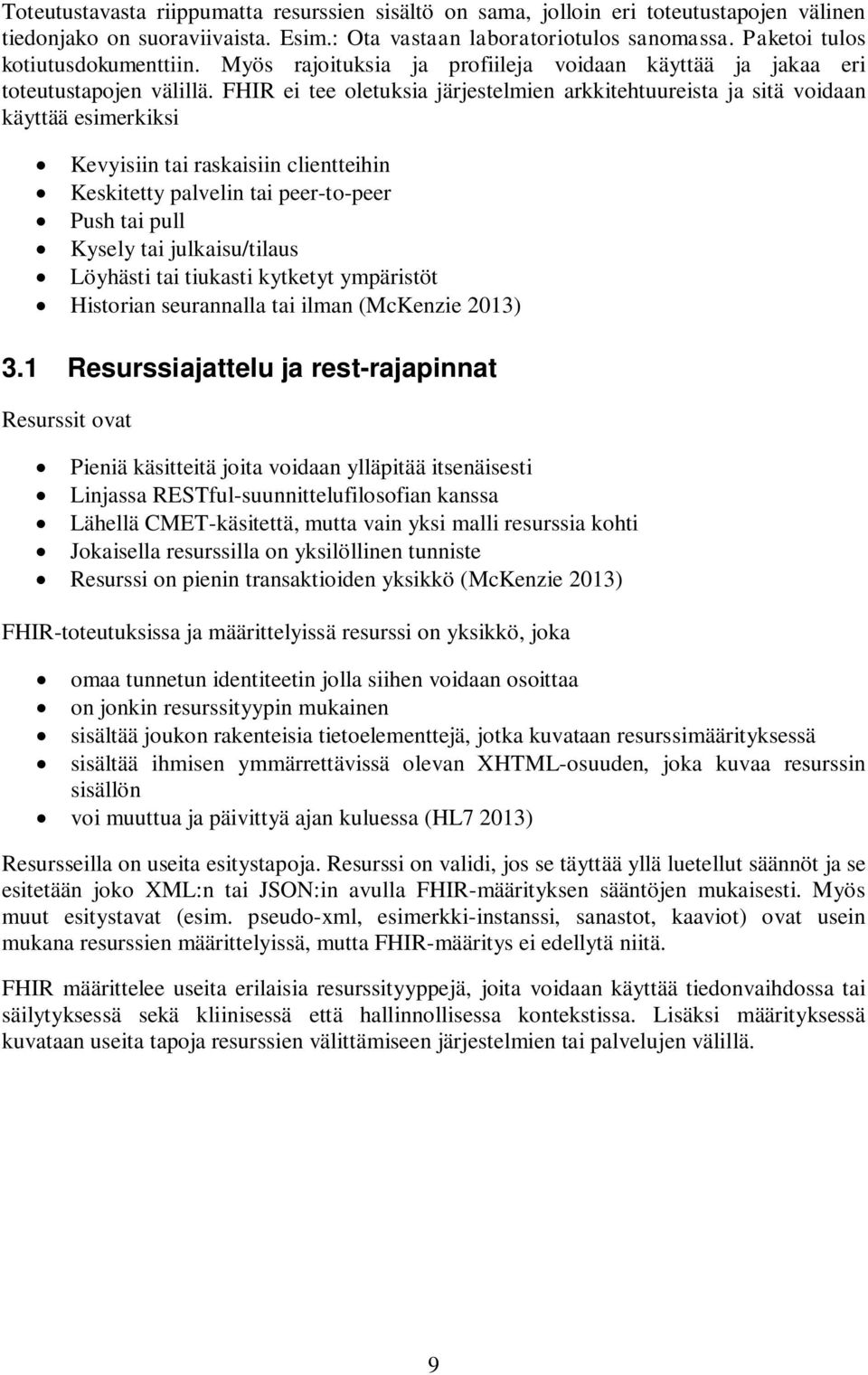 FHIR ei tee oletuksia järjestelmien arkkitehtuureista ja sitä voidaan käyttää esimerkiksi Kevyisiin tai raskaisiin clientteihin Keskitetty palvelin tai peer-to-peer Push tai pull Kysely tai