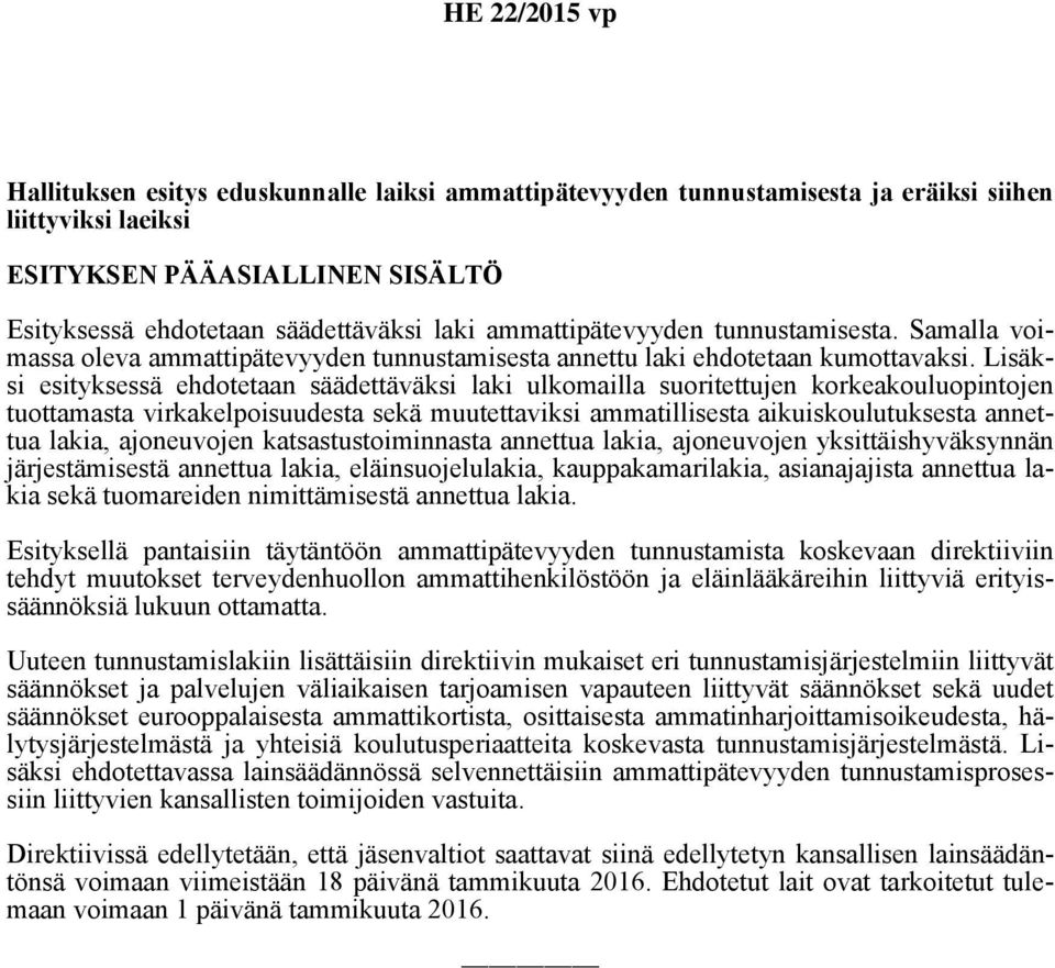 Lisäksi esityksessä ehdotetaan säädettäväksi laki ulkomailla suoritettujen korkeakouluopintojen tuottamasta virkakelpoisuudesta sekä muutettaviksi ammatillisesta aikuiskoulutuksesta annettua lakia,