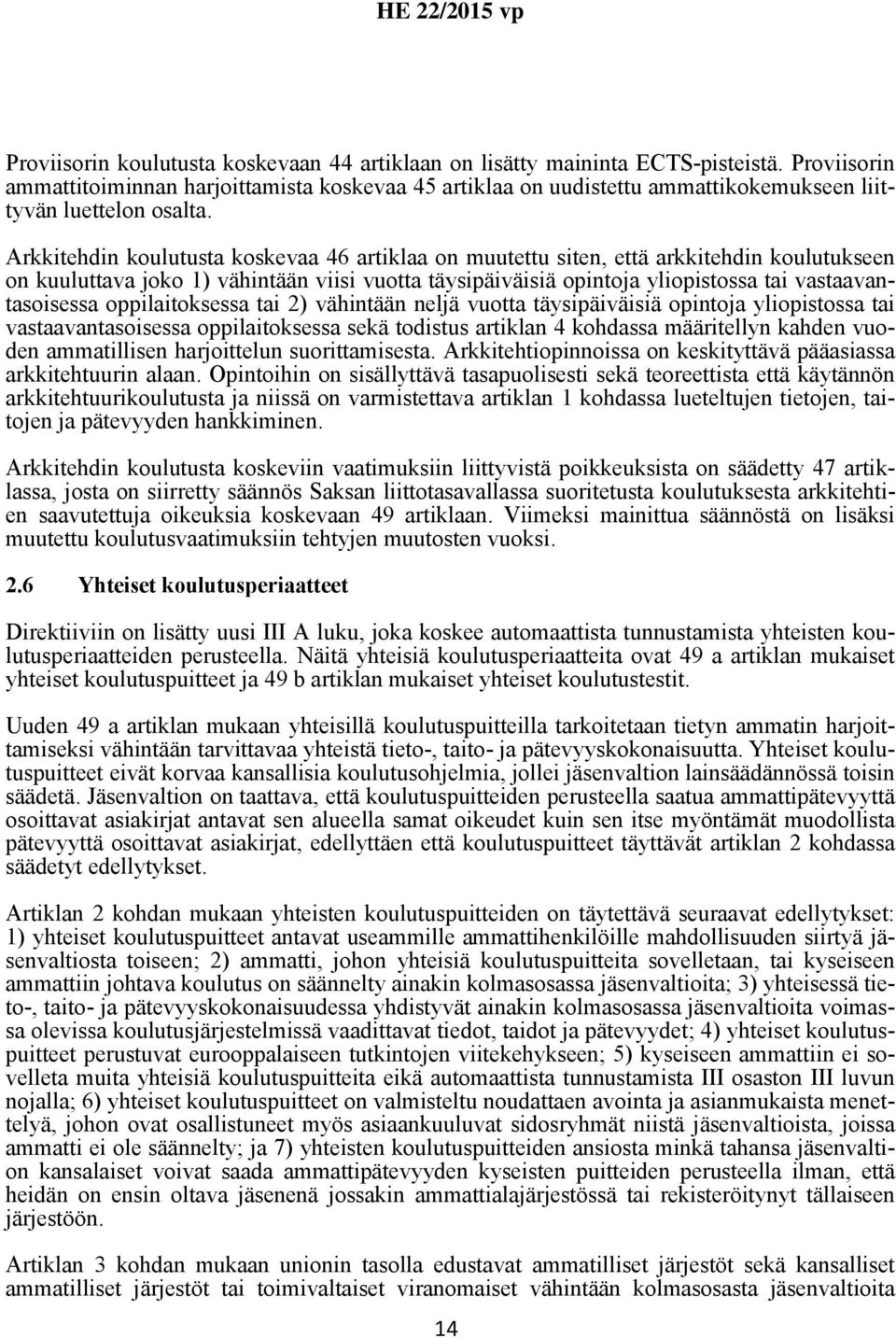 Arkkitehdin koulutusta koskevaa 46 artiklaa on muutettu siten, että arkkitehdin koulutukseen on kuuluttava joko 1) vähintään viisi vuotta täysipäiväisiä opintoja yliopistossa tai vastaavantasoisessa