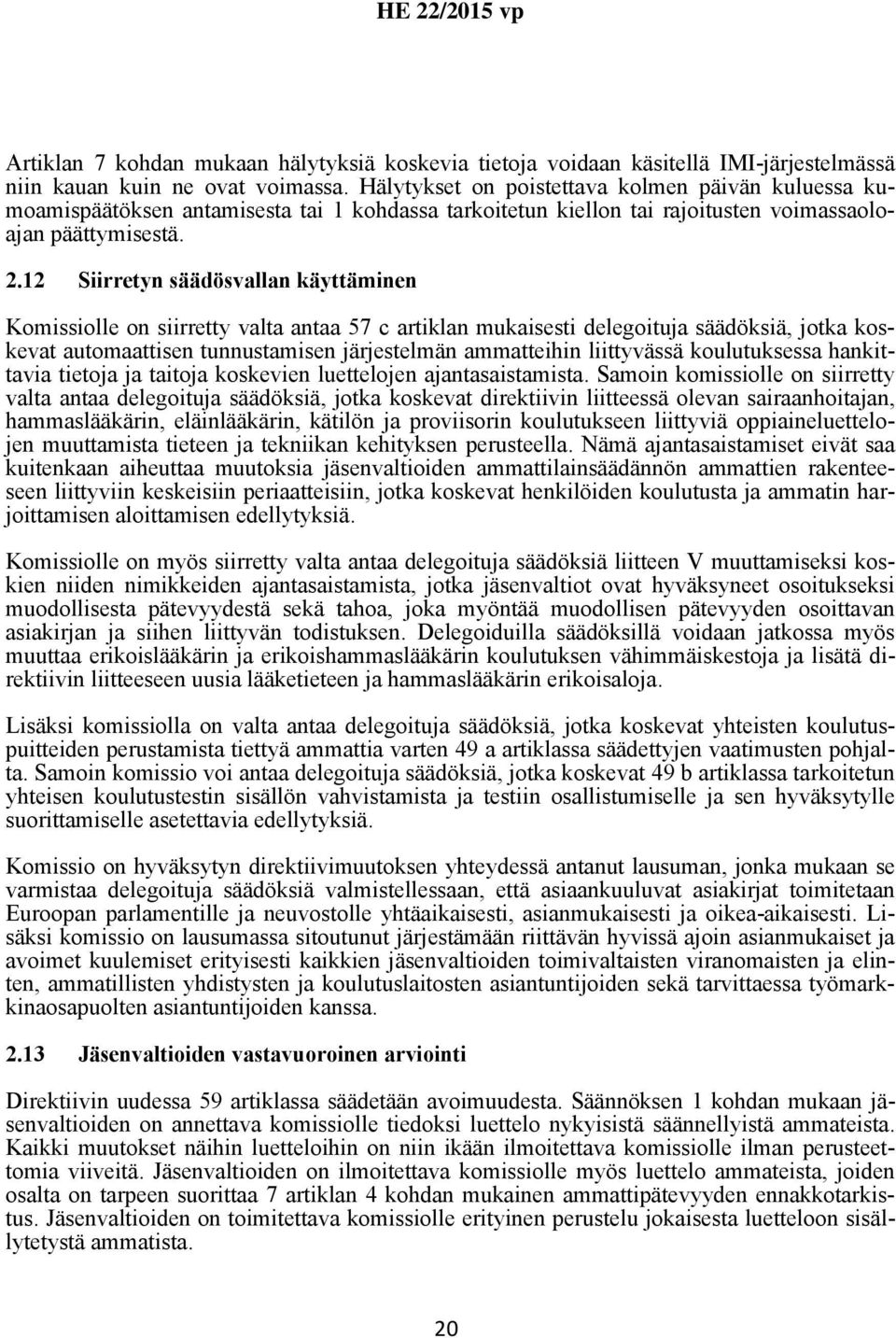 12 Siirretyn säädösvallan käyttäminen Komissiolle on siirretty valta antaa 57 c artiklan mukaisesti delegoituja säädöksiä, jotka koskevat automaattisen tunnustamisen järjestelmän ammatteihin