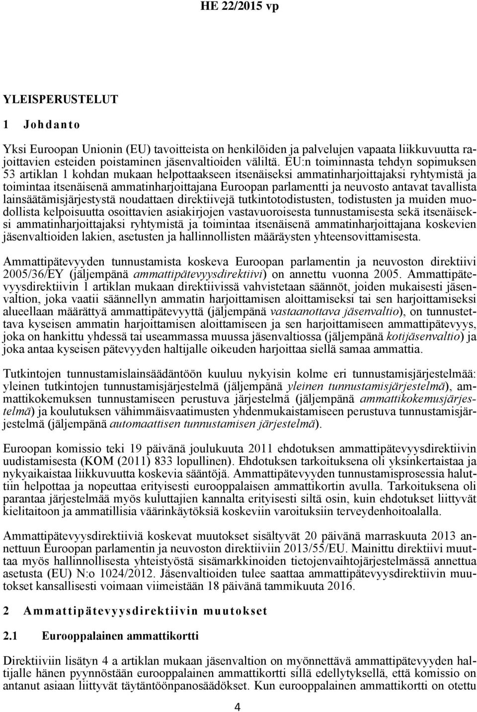 neuvosto antavat tavallista lainsäätämisjärjestystä noudattaen direktiivejä tutkintotodistusten, todistusten ja muiden muodollista kelpoisuutta osoittavien asiakirjojen vastavuoroisesta