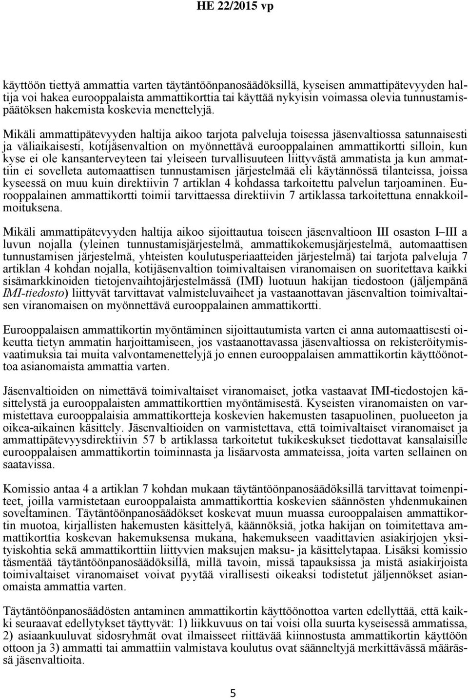 Mikäli ammattipätevyyden haltija aikoo tarjota palveluja toisessa jäsenvaltiossa satunnaisesti ja väliaikaisesti, kotijäsenvaltion on myönnettävä eurooppalainen ammattikortti silloin, kun kyse ei ole