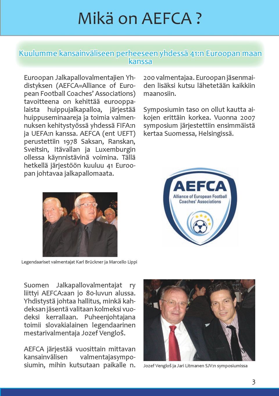 eurooppalaista huippujalkapalloa, järjestää huippuseminaareja ja toimia valmennuksen kehitystyössä yhdessä FIFA:n ja UEFA:n kanssa.