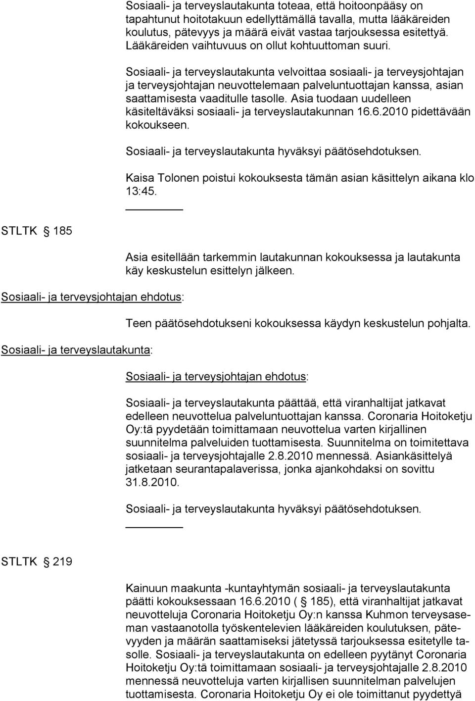 Sosiaali- ja terveyslautakunta velvoittaa sosiaali- ja terveysjohtajan ja terveysjohtajan neuvottelemaan palveluntuottajan kanssa, asian saattamisesta vaaditulle tasolle.