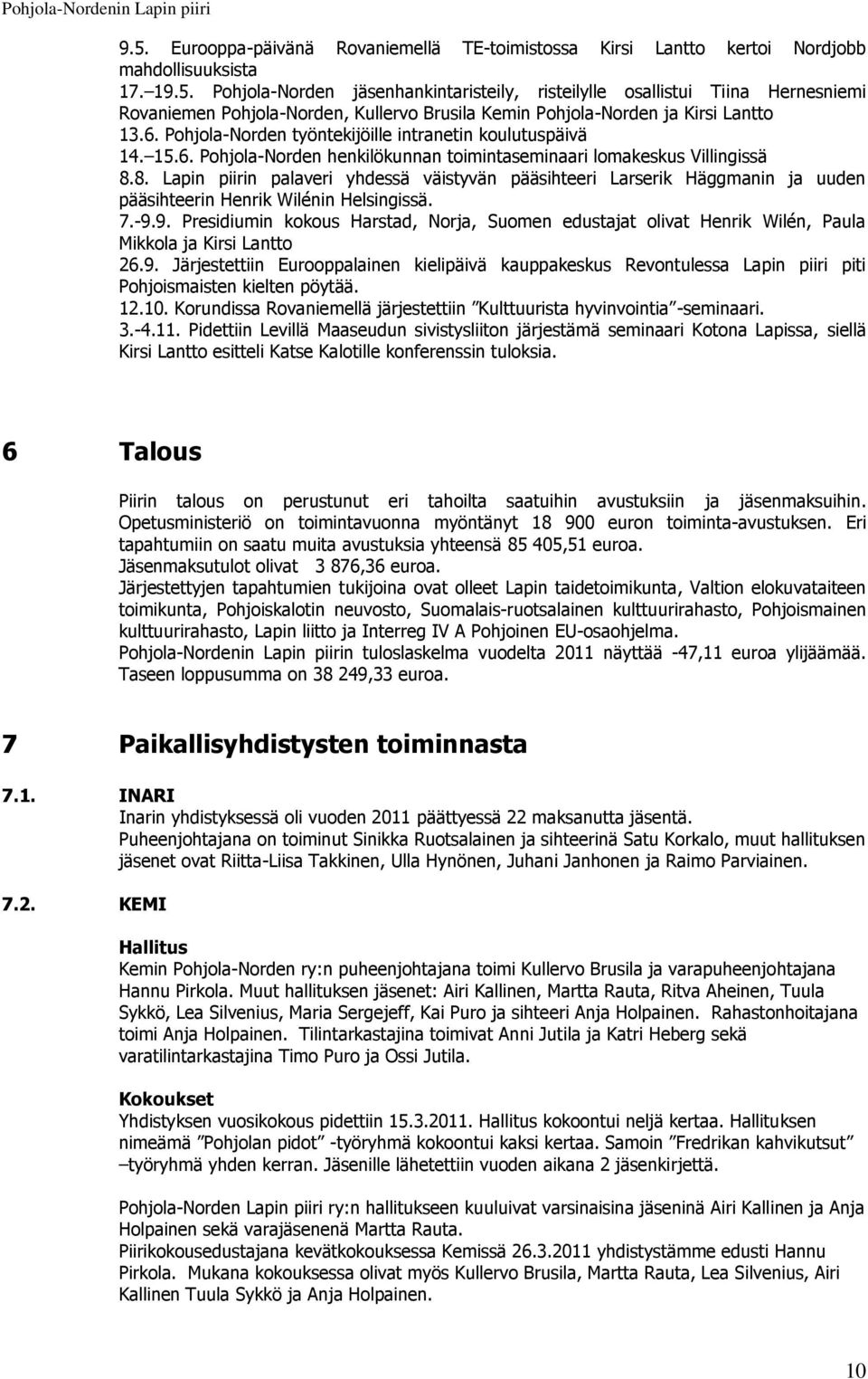 8. Lapin piirin palaveri yhdessä väistyvän pääsihteeri Larserik Häggmanin ja uuden pääsihteerin Henrik Wilénin Helsingissä. 7.-9.