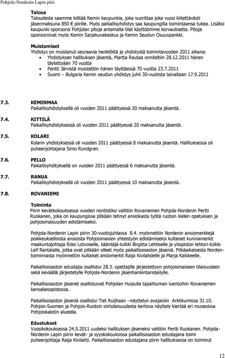 Muistamiset Yhdistys on muistanut seuraavia henkilöitä ja yhdistystä toimintavuoden 2011 aikana: Yhdistyksen hallituksen jäsentä, Martta Rautaa onniteltiin 28.12.