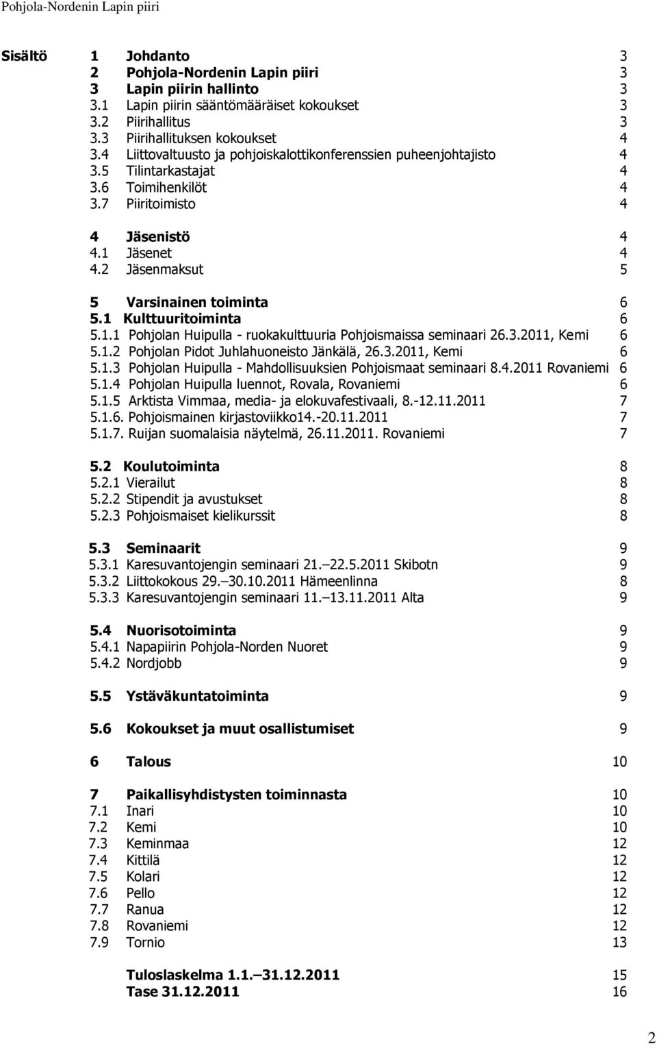 2 Jäsenmaksut 5 5 Varsinainen toiminta 6 5.1 Kulttuuritoiminta 6 5.1.1 Pohjolan Huipulla - ruokakulttuuria Pohjoismaissa seminaari 26.3.2011, Kemi 6 5.1.2 Pohjolan Pidot Juhlahuoneisto Jänkälä, 26.3.2011, Kemi 6 5.1.3 Pohjolan Huipulla - Mahdollisuuksien Pohjoismaat seminaari 8.