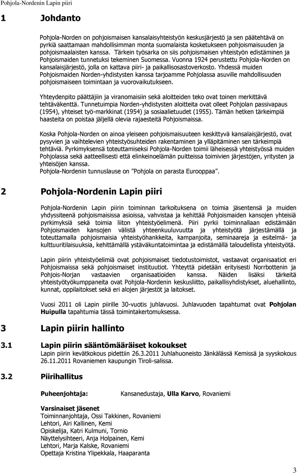 Vuonna 1924 perustettu Pohjola-Norden on kansalaisjärjestö, jolla on kattava piiri- ja paikallisosastoverkosto.