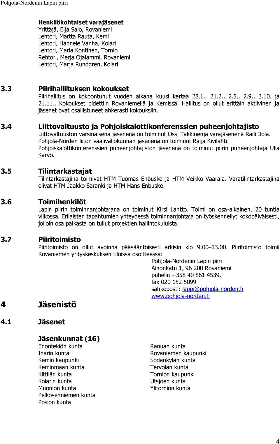 Hallitus on ollut erittäin aktiivinen ja jäsenet ovat osallistuneet ahkerasti kokouksiin. 3.