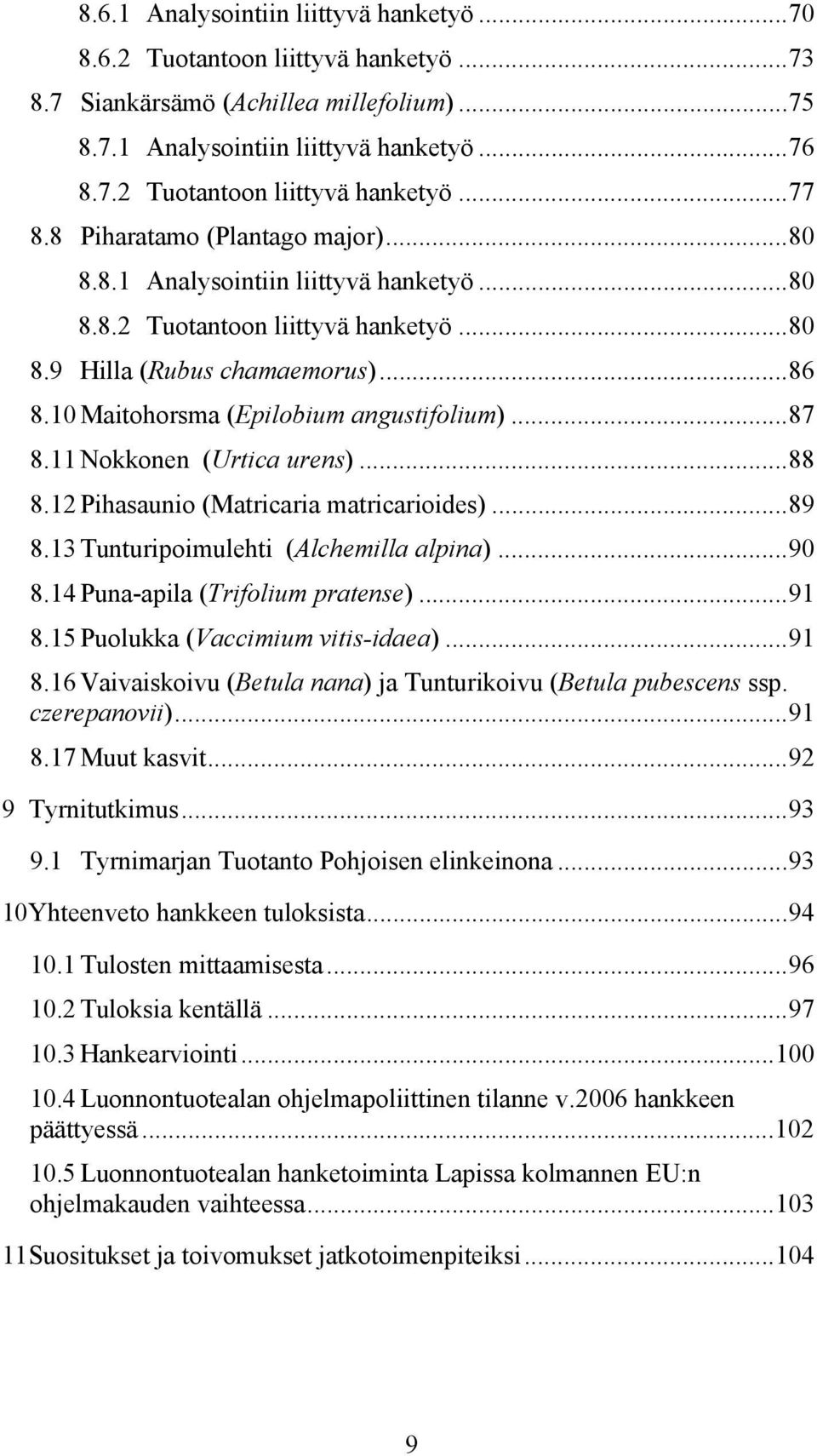 ..87 8.11 Nokkonen (Urtica urens)...88 8.12 Pihasaunio (Matricaria matricarioides)...89 8.13 Tunturipoimulehti (Alchemilla alpina)...90 8.14 Puna-apila (Trifolium pratense)...91 8.