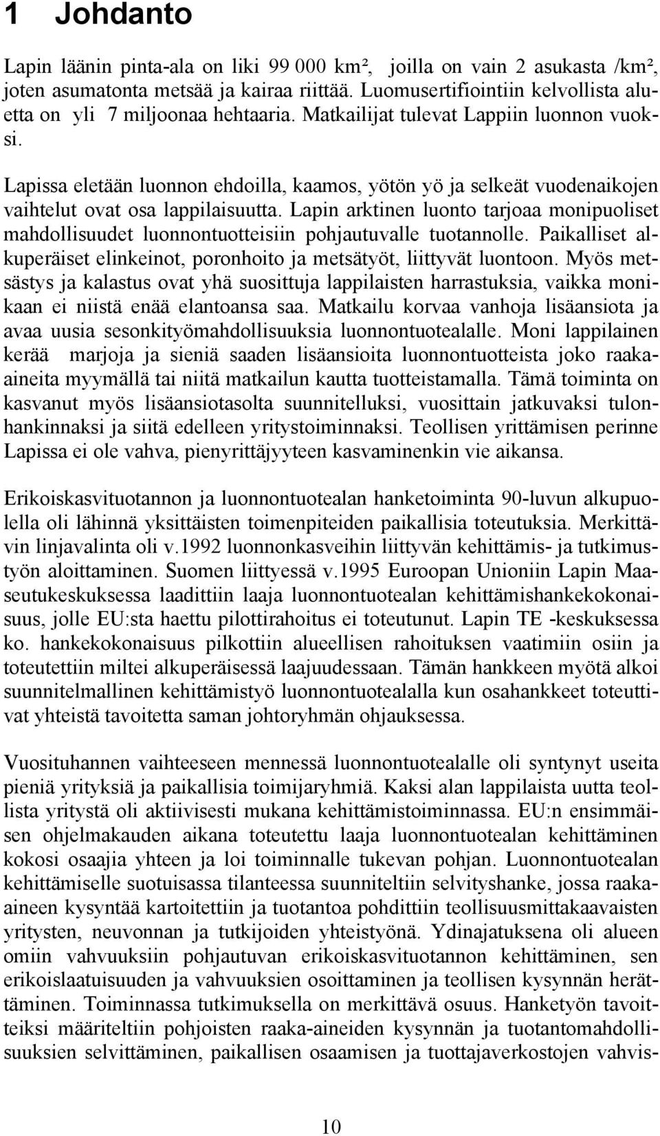 Lapin arktinen luonto tarjoaa monipuoliset mahdollisuudet luonnontuotteisiin pohjautuvalle tuotannolle. Paikalliset alkuperäiset elinkeinot, poronhoito ja metsätyöt, liittyvät luontoon.