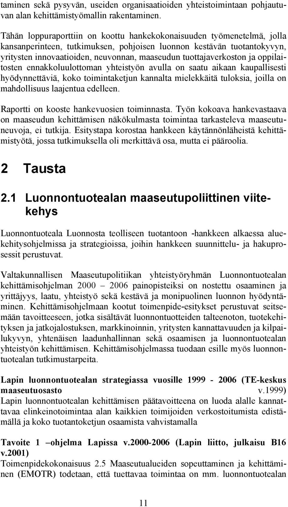 tuottajaverkoston ja oppilaitosten ennakkoluulottoman yhteistyön avulla on saatu aikaan kaupallisesti hyödynnettäviä, koko toimintaketjun kannalta mielekkäitä tuloksia, joilla on mahdollisuus