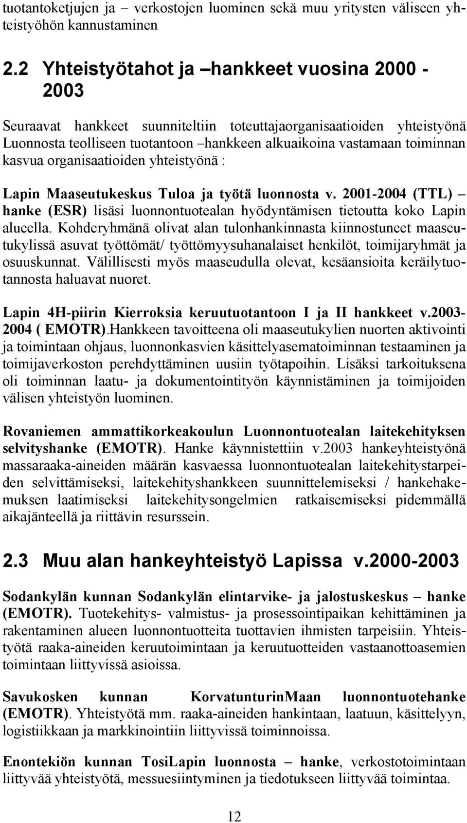 organisaatioiden yhteistyönä : Lapin Maaseutukeskus Tuloa ja työtä luonnosta v. 2001-2004 (TTL) hanke (ESR) lisäsi luonnontuotealan hyödyntämisen tietoutta koko Lapin alueella.