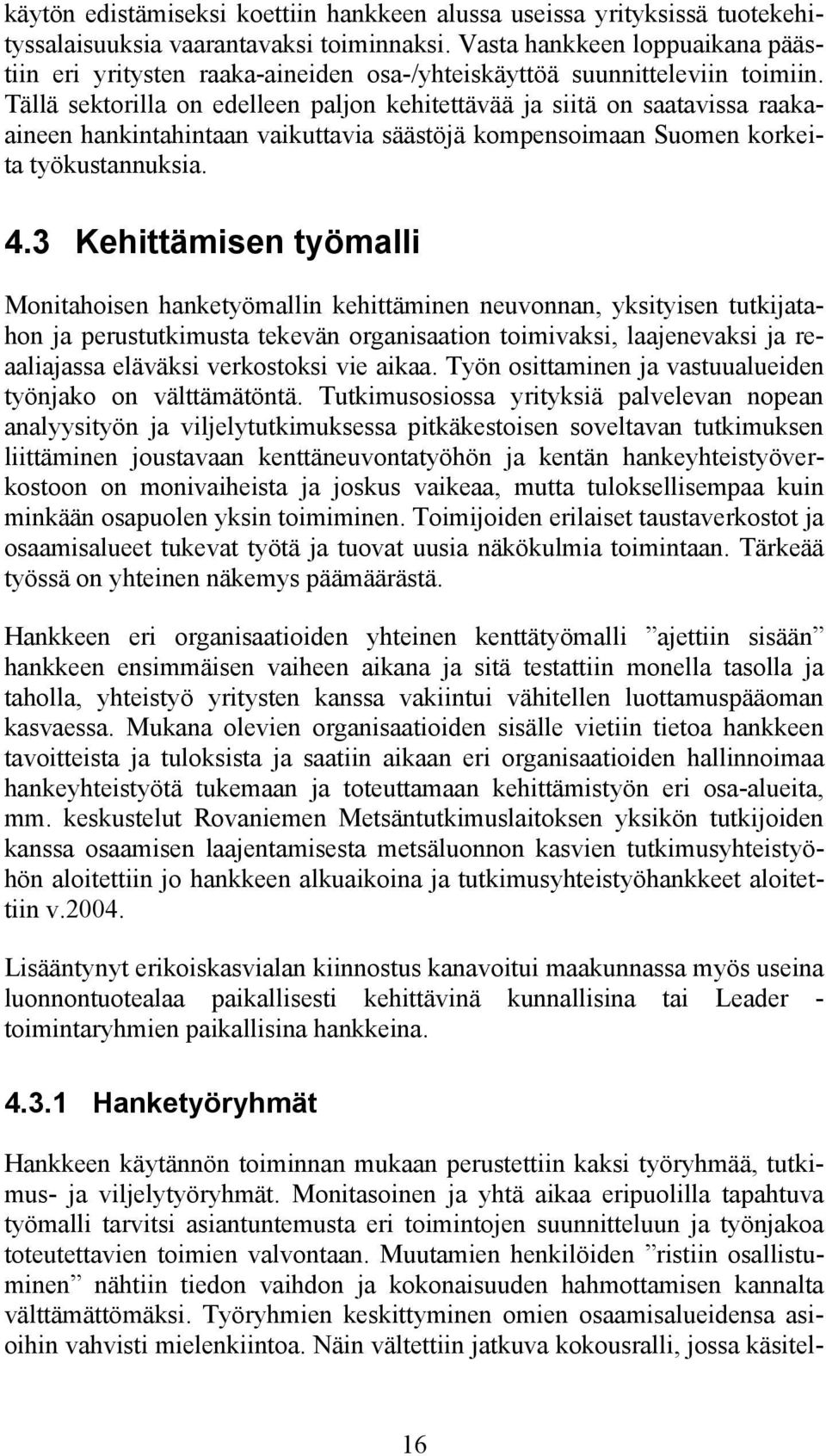 Tällä sektorilla on edelleen paljon kehitettävää ja siitä on saatavissa raakaaineen hankintahintaan vaikuttavia säästöjä kompensoimaan Suomen korkeita työkustannuksia. 4.