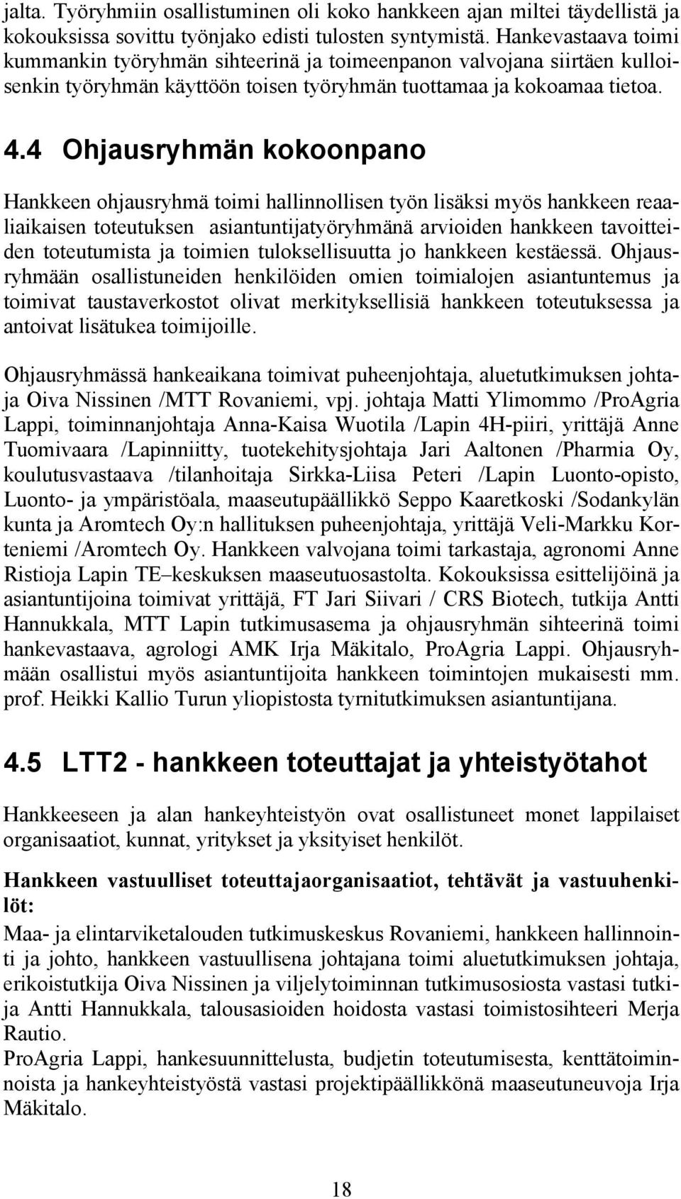 4 Ohjausryhmän kokoonpano Hankkeen ohjausryhmä toimi hallinnollisen työn lisäksi myös hankkeen reaaliaikaisen toteutuksen asiantuntijatyöryhmänä arvioiden hankkeen tavoitteiden toteutumista ja