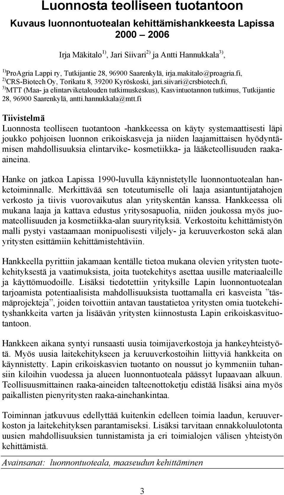 fi, 3) MTT (Maa- ja elintarviketalouden tutkimuskeskus), Kasvintuotannon tutkimus, Tutkijantie 28, 96900 Saarenkylä, antti.hannukkala@mtt.