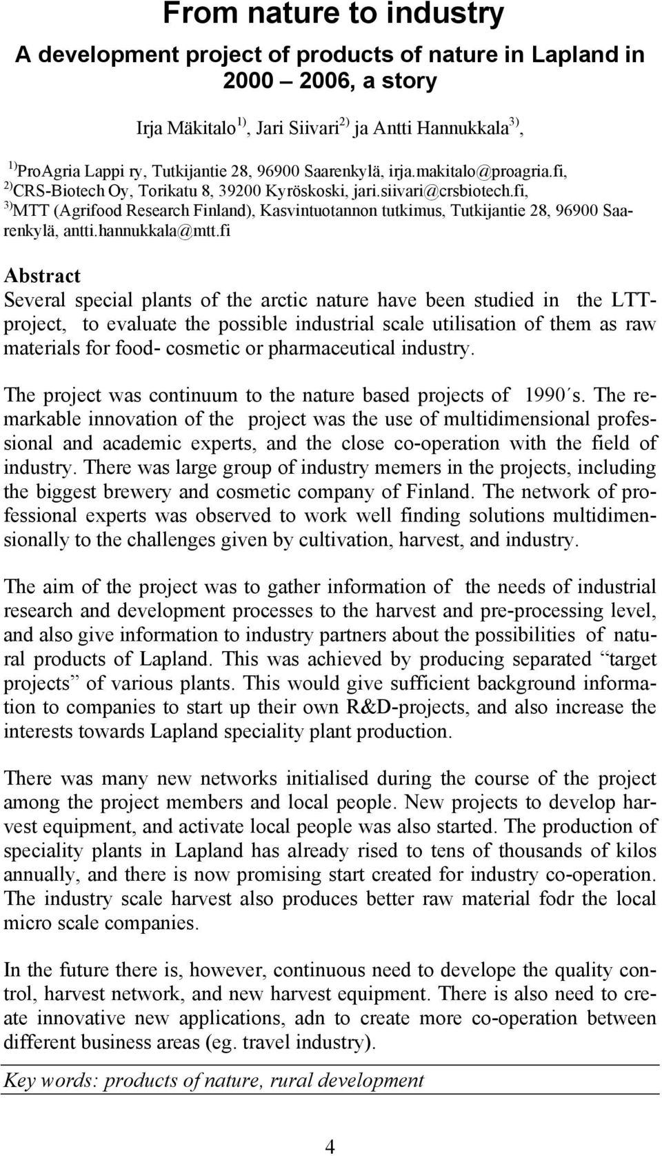 fi, 3) MTT (Agrifood Research Finland), Kasvintuotannon tutkimus, Tutkijantie 28, 96900 Saarenkylä, antti.hannukkala@mtt.