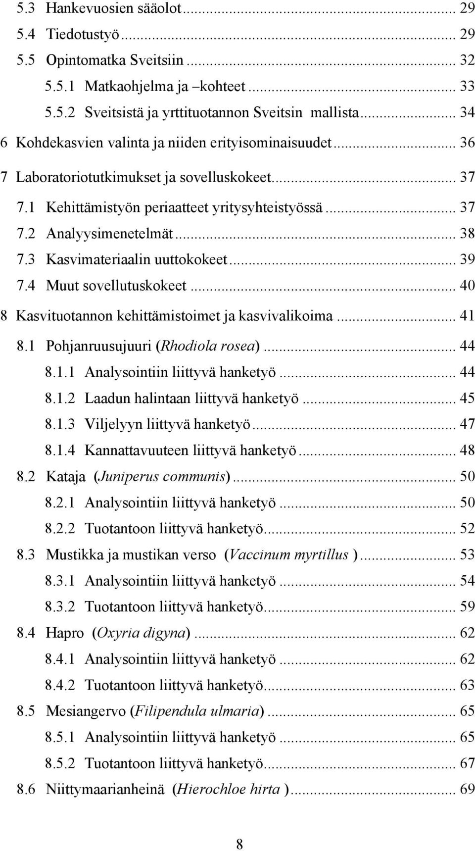 3 Kasvimateriaalin uuttokokeet... 39 7.4 Muut sovellutuskokeet... 40 8 Kasvituotannon kehittämistoimet ja kasvivalikoima... 41 8.1 Pohjanruusujuuri (Rhodiola rosea)... 44 8.1.1 Analysointiin liittyvä hanketyö.