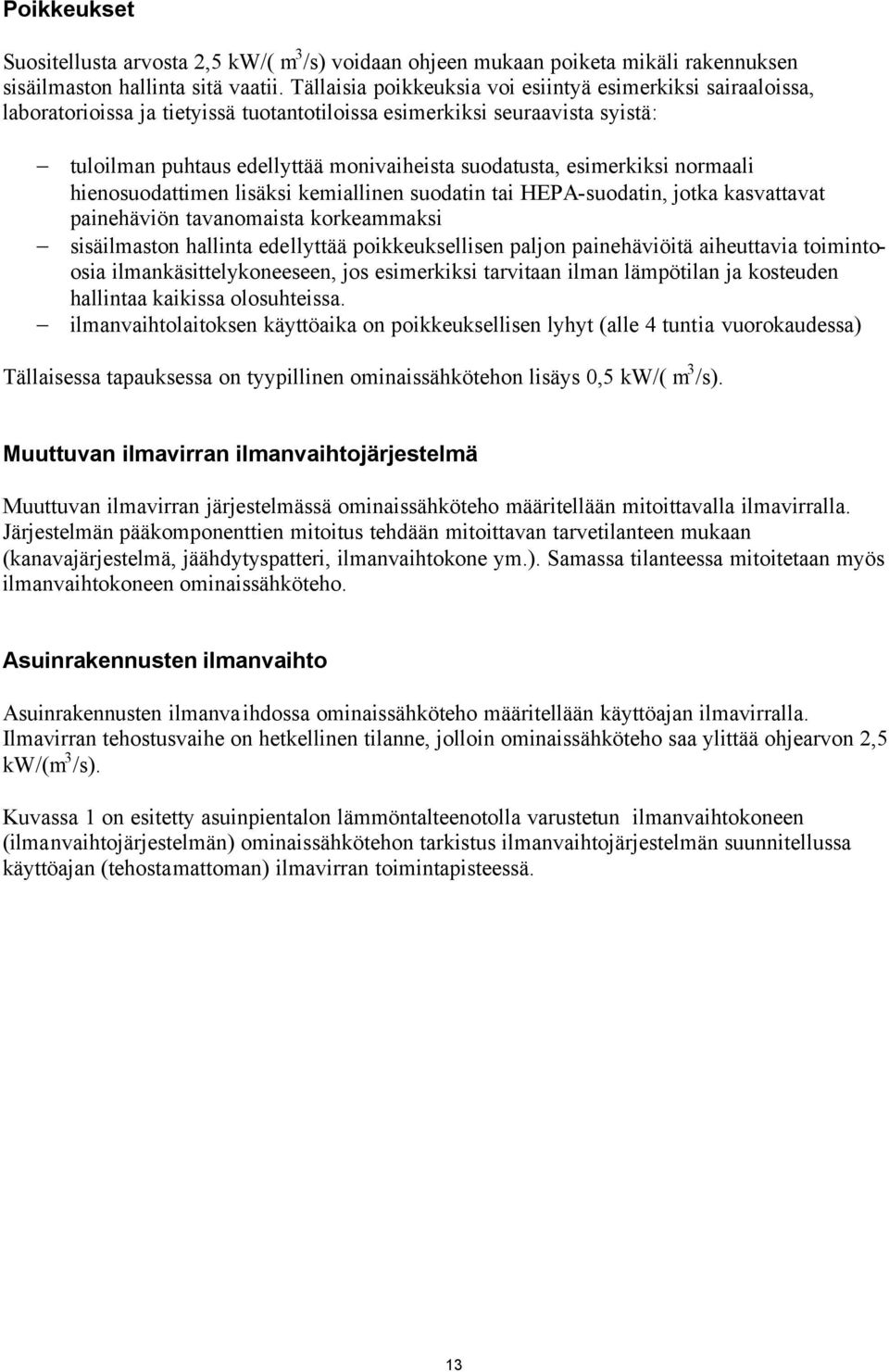 esimerkiksi normaali hienosuodattimen lisäksi kemiallinen suodatin tai HEPA-suodatin, jotka kasvattavat painehäviön tavanomaista korkeammaksi sisäilmaston hallinta edellyttää poikkeuksellisen paljon