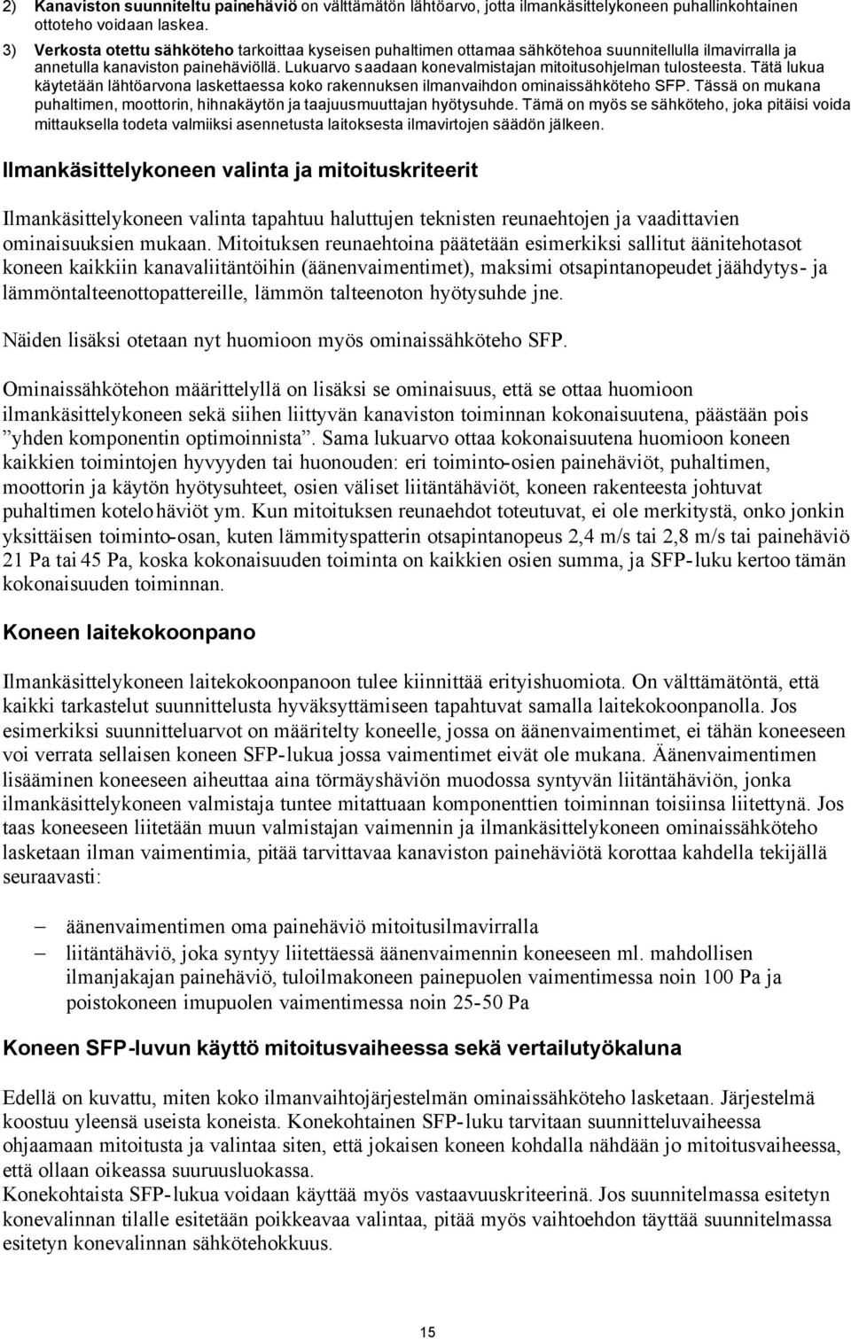 Lukuarvo saadaan konevalmistajan mitoitusohjelman tulosteesta. Tätä lukua käytetään lähtöarvona laskettaessa koko rakennuksen ilmanvaihdon ominaissähköteho SFP.