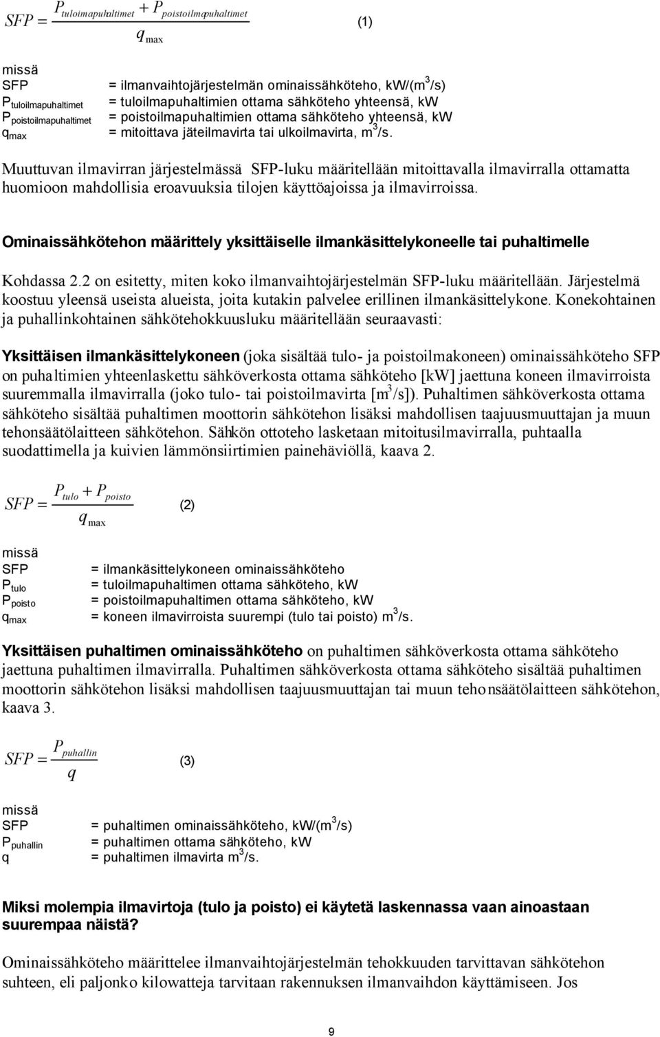 Muuttuvan ilmavirran järjestelmässä SFP-luku määritellään mitoittavalla ilmavirralla ottamatta huomioon mahdollisia eroavuuksia tilojen käyttöajoissa ja ilmavirroissa.