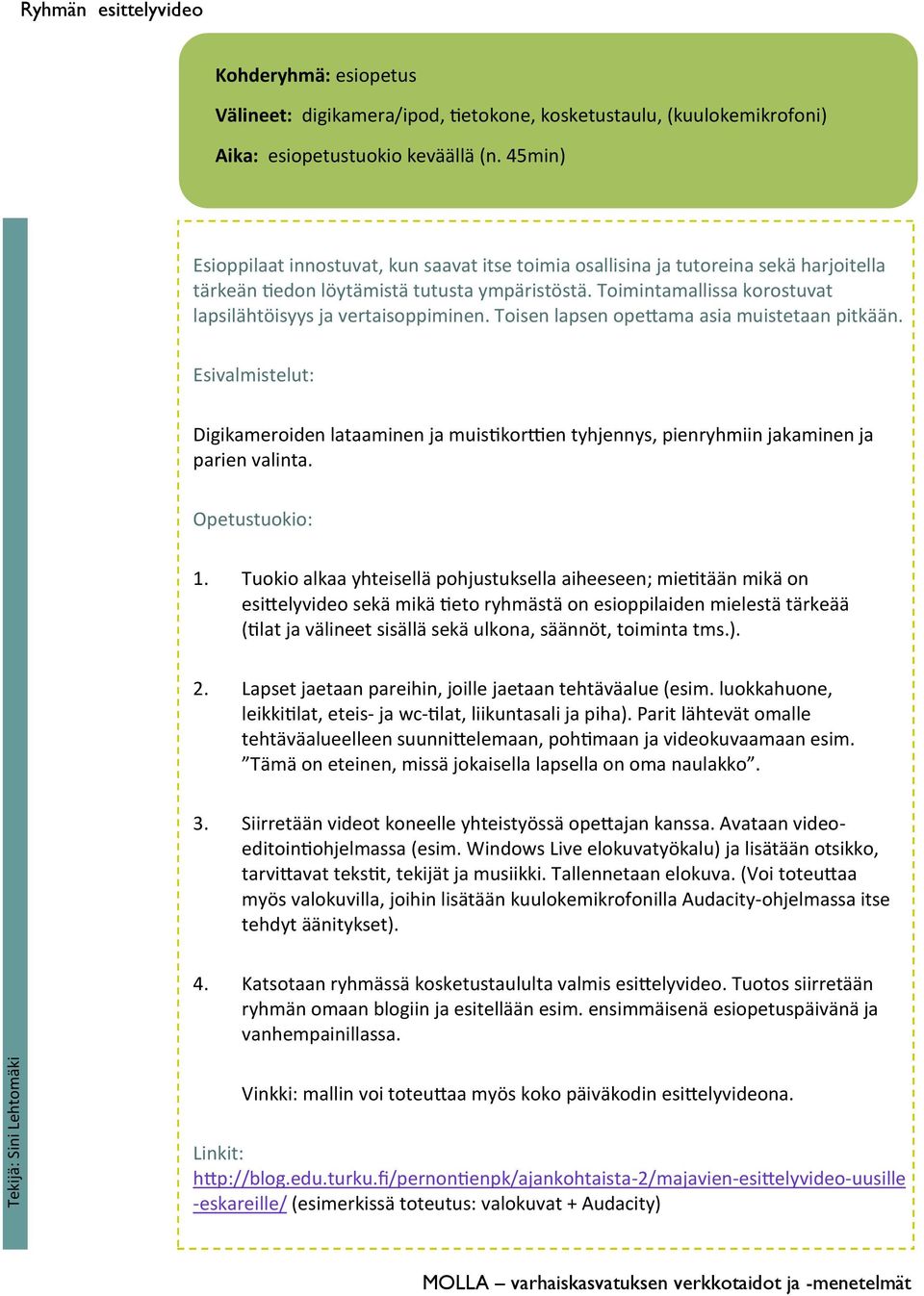 Toimintamallissa korostuvat lapsilähtöisyys ja vertaisoppiminen. Toisen lapsen opettama asia muistetaan pitkään.