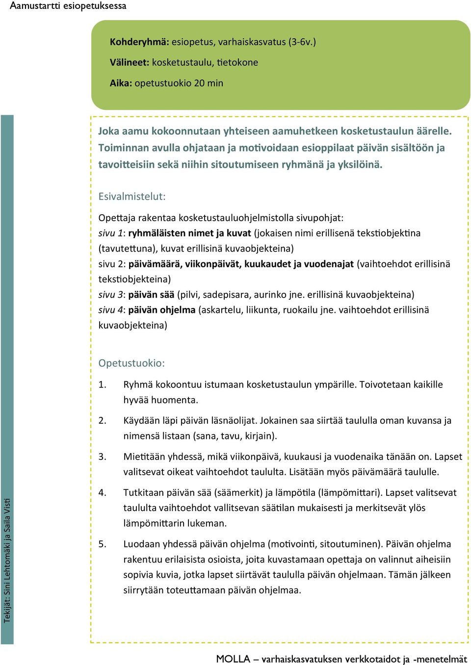 Toiminnan avulla ohjataan ja motivoidaan esioppilaat päivän sisältöön ja tavoitteisiin sekä niihin sitoutumiseen ryhmänä ja yksilöinä.