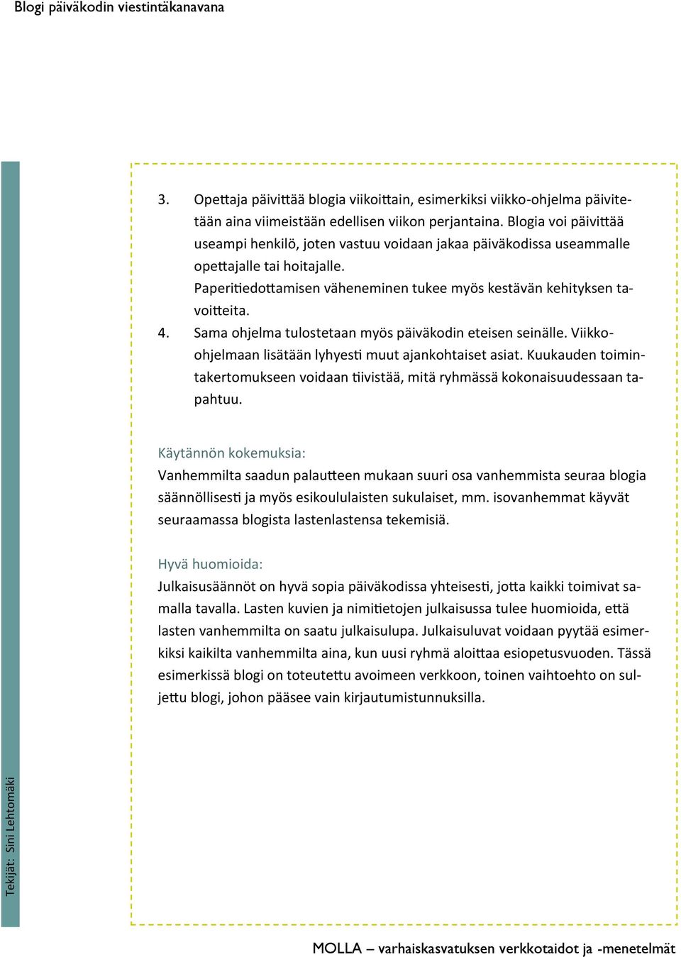 Sama ohjelma tulostetaan myös päiväkodin eteisen seinälle. Viikkoohjelmaan lisätään lyhyesti muut ajankohtaiset asiat.