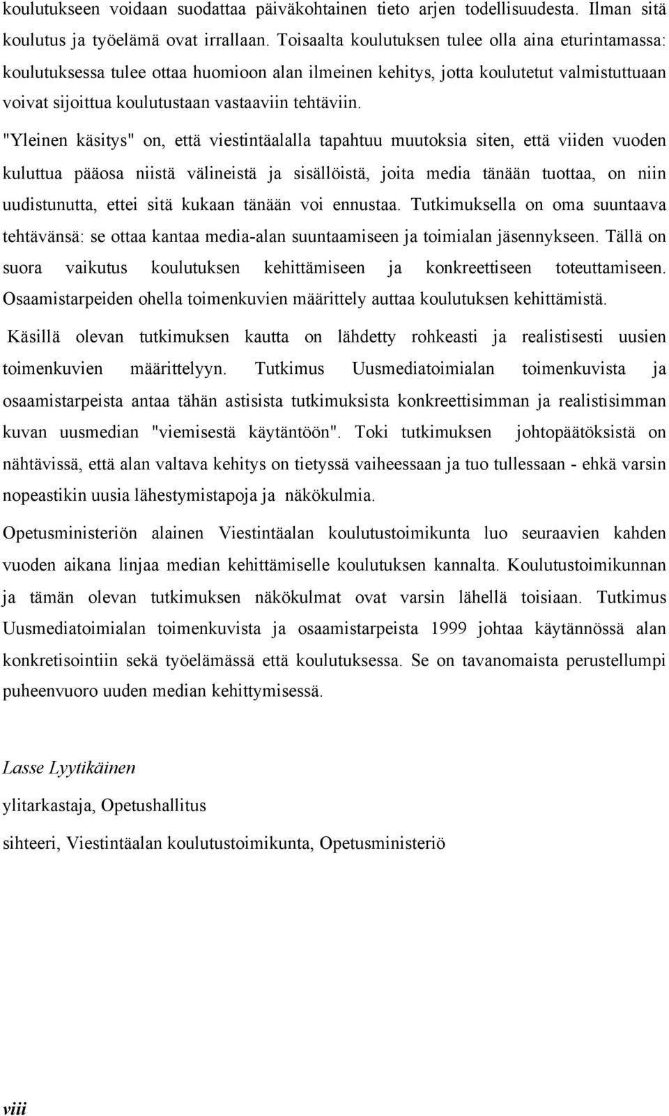 "Yleinen käsitys" on, että viestintäalalla tapahtuu muutoksia siten, että viiden vuoden kuluttua pääosa niistä välineistä ja sisällöistä, joita media tänään tuottaa, on niin uudistunutta, ettei sitä