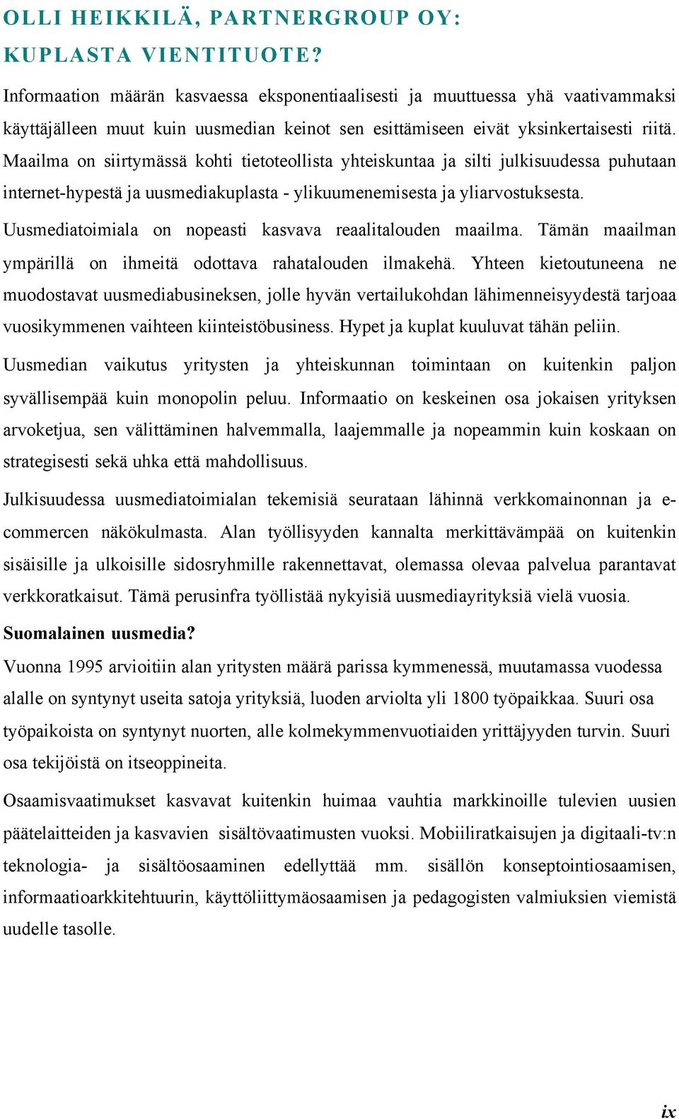 Maailma on siirtymässä kohti tietoteollista yhteiskuntaa ja silti julkisuudessa puhutaan internet-hypestä ja uusmediakuplasta - ylikuumenemisesta ja yliarvostuksesta.