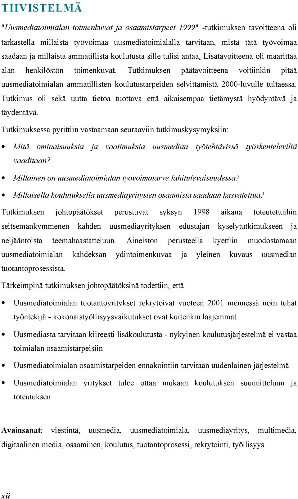 Tutkimuksen päätavoitteena voitiinkin pitää uusmediatoimialan ammatillisten koulutustarpeiden selvittämistä 2000-luvulle tultaessa.