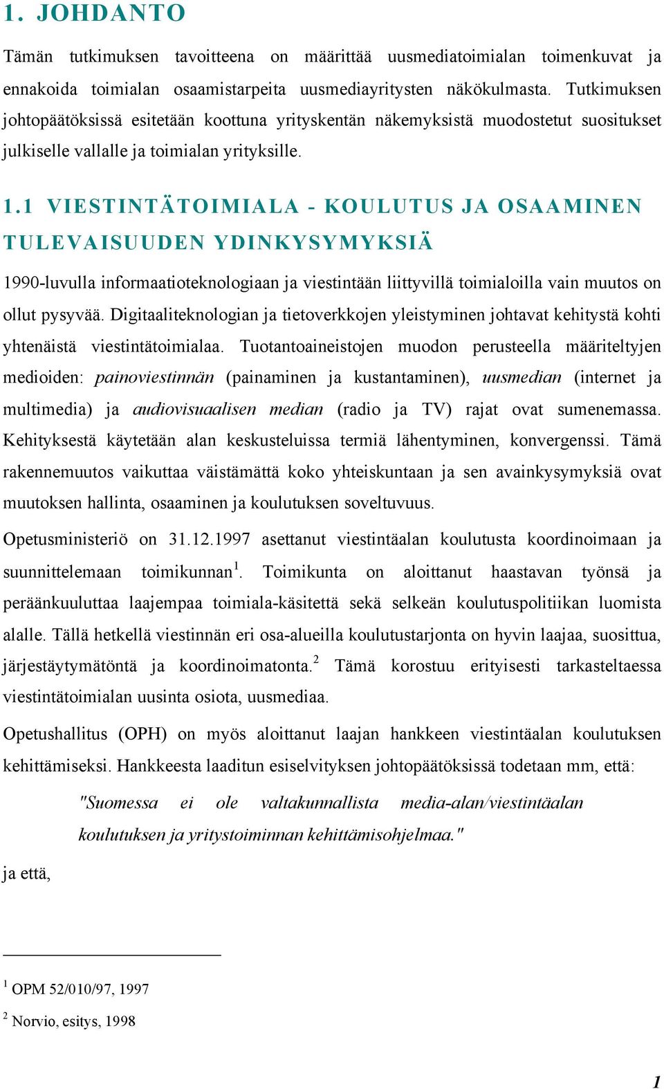 1 VIESTINTÄTOIMIALA - KOULUTUS JA OSAAMINEN TULEVAISUUDEN YDINKYSYMYKSIÄ 1990-luvulla informaatioteknologiaan ja viestintään liittyvillä toimialoilla vain muutos on ollut pysyvää.