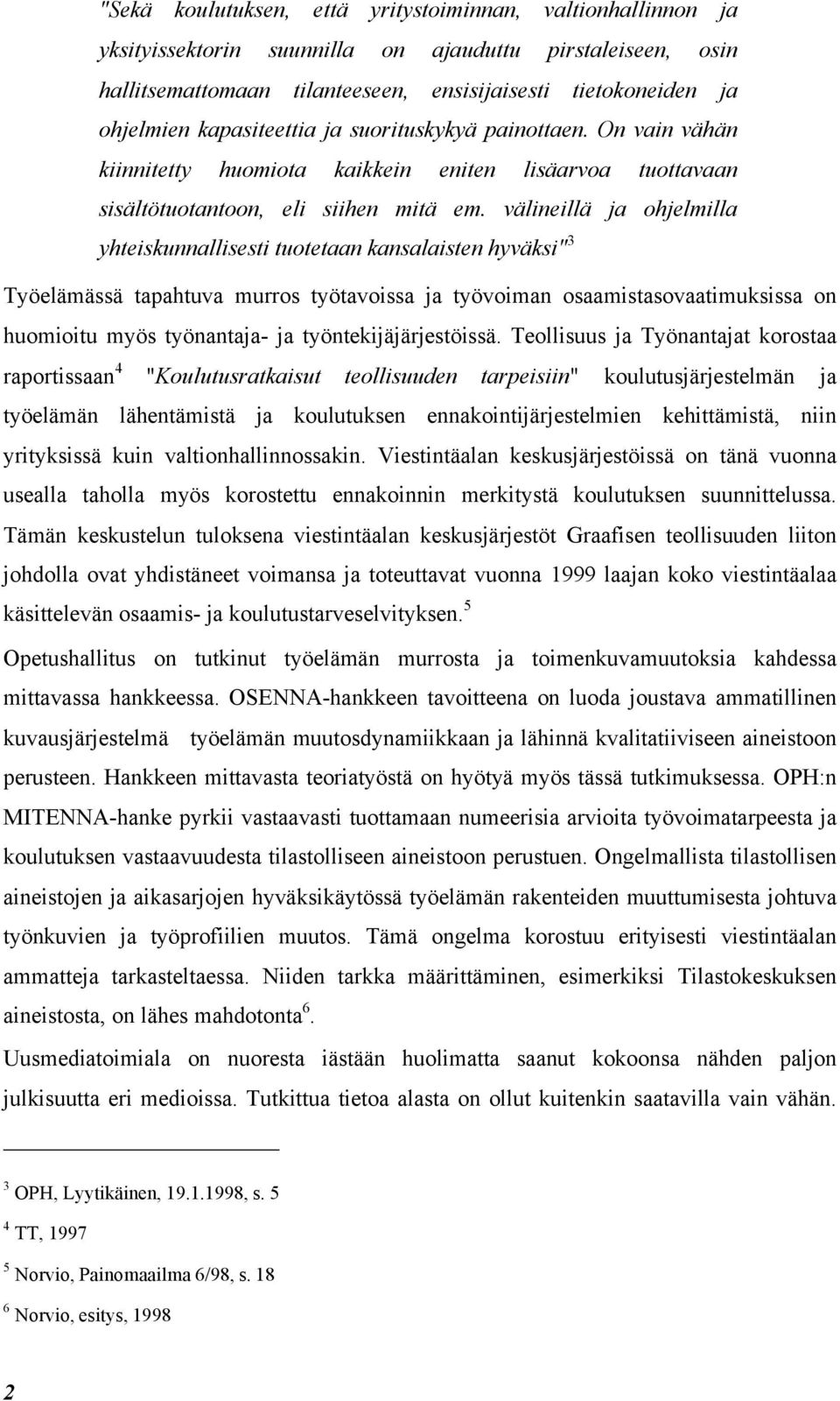 välineillä ja ohjelmilla yhteiskunnallisesti tuotetaan kansalaisten hyväksi" 3 Työelämässä tapahtuva murros työtavoissa ja työvoiman osaamistasovaatimuksissa on huomioitu myös työnantaja- ja