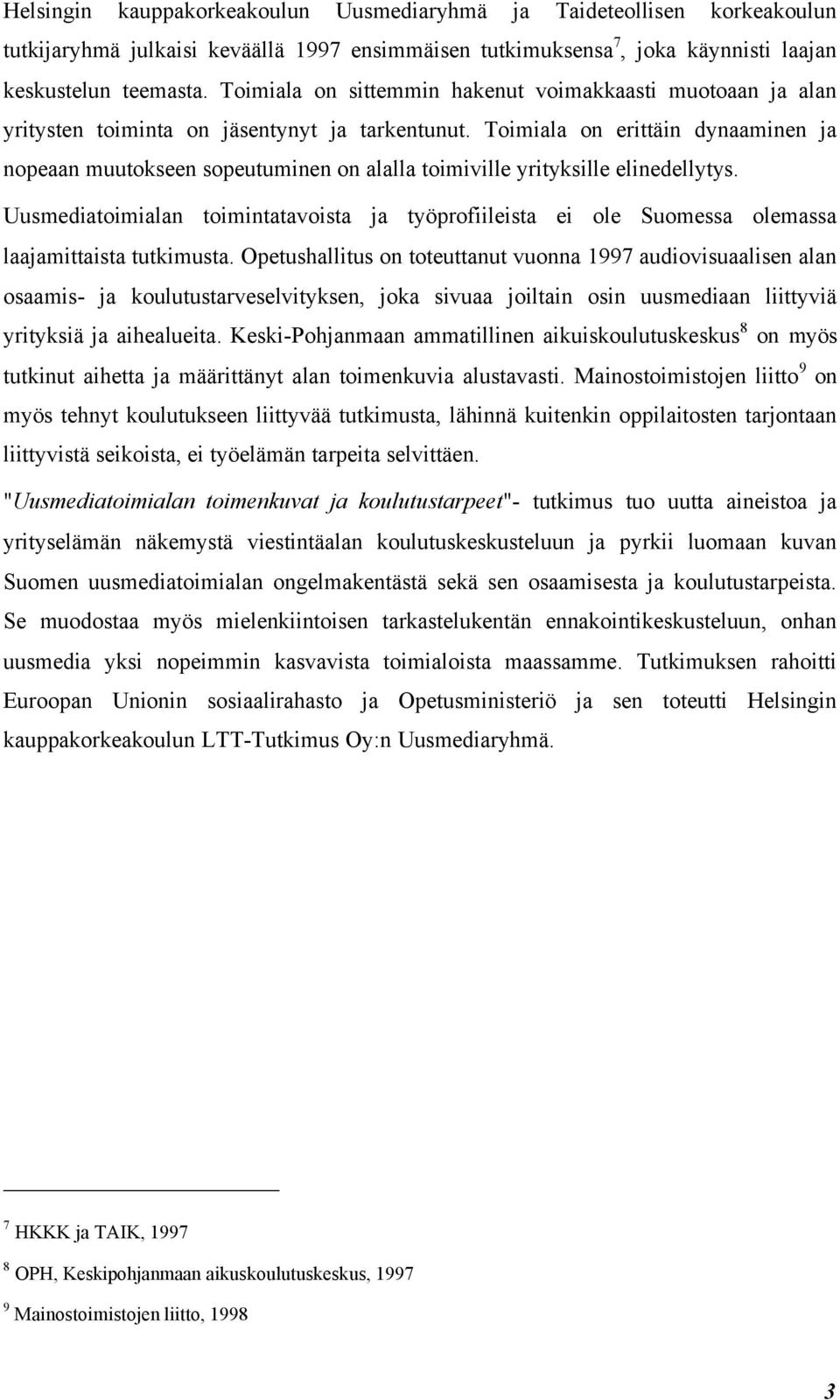 Toimiala on erittäin dynaaminen ja nopeaan muutokseen sopeutuminen on alalla toimiville yrityksille elinedellytys.