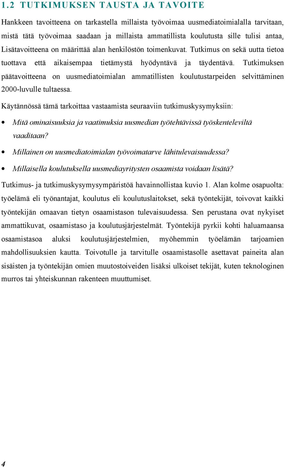 Tutkimuksen päätavoitteena on uusmediatoimialan ammatillisten koulutustarpeiden selvittäminen 2000-luvulle tultaessa.