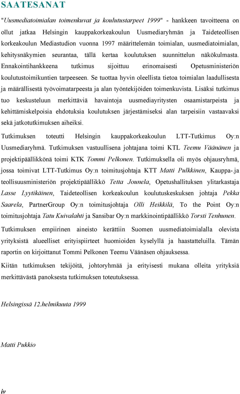 Ennakointihankkeena tutkimus sijoittuu erinomaisesti Opetusministeriön koulutustoimikuntien tarpeeseen.