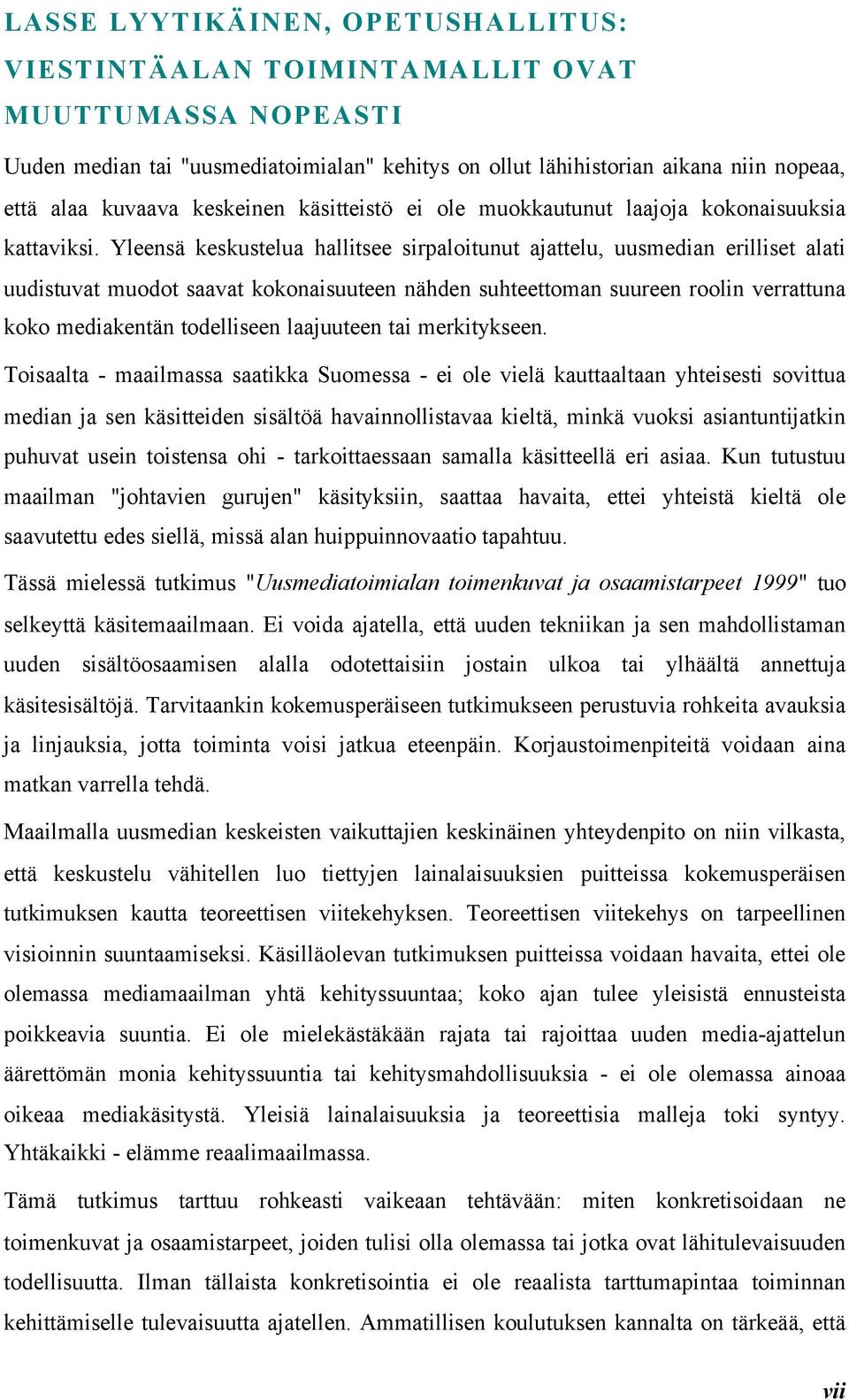 Yleensä keskustelua hallitsee sirpaloitunut ajattelu, uusmedian erilliset alati uudistuvat muodot saavat kokonaisuuteen nähden suhteettoman suureen roolin verrattuna koko mediakentän todelliseen