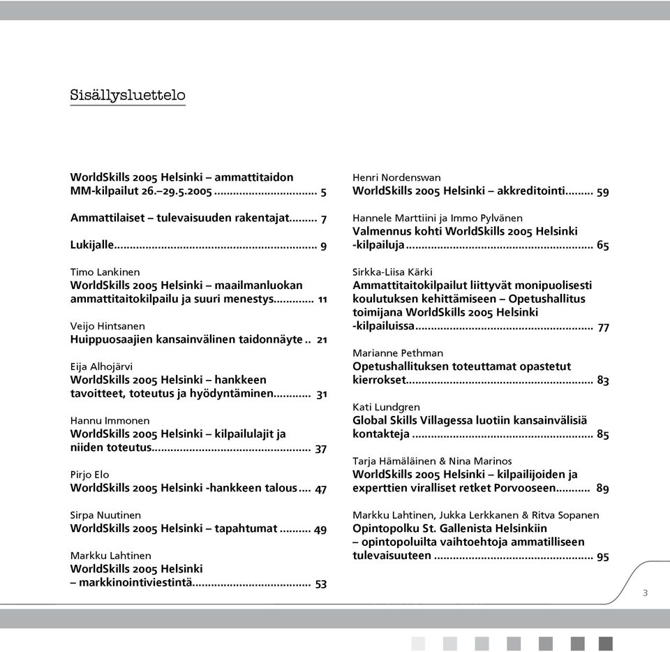 .. 21 Eija Alhojärvi WorldSkills 2005 Helsinki hankkeen tavoitteet, toteutus ja hyödyntäminen... 31 Hannu Immonen WorldSkills 2005 Helsinki kilpailulajit ja niiden toteutus.