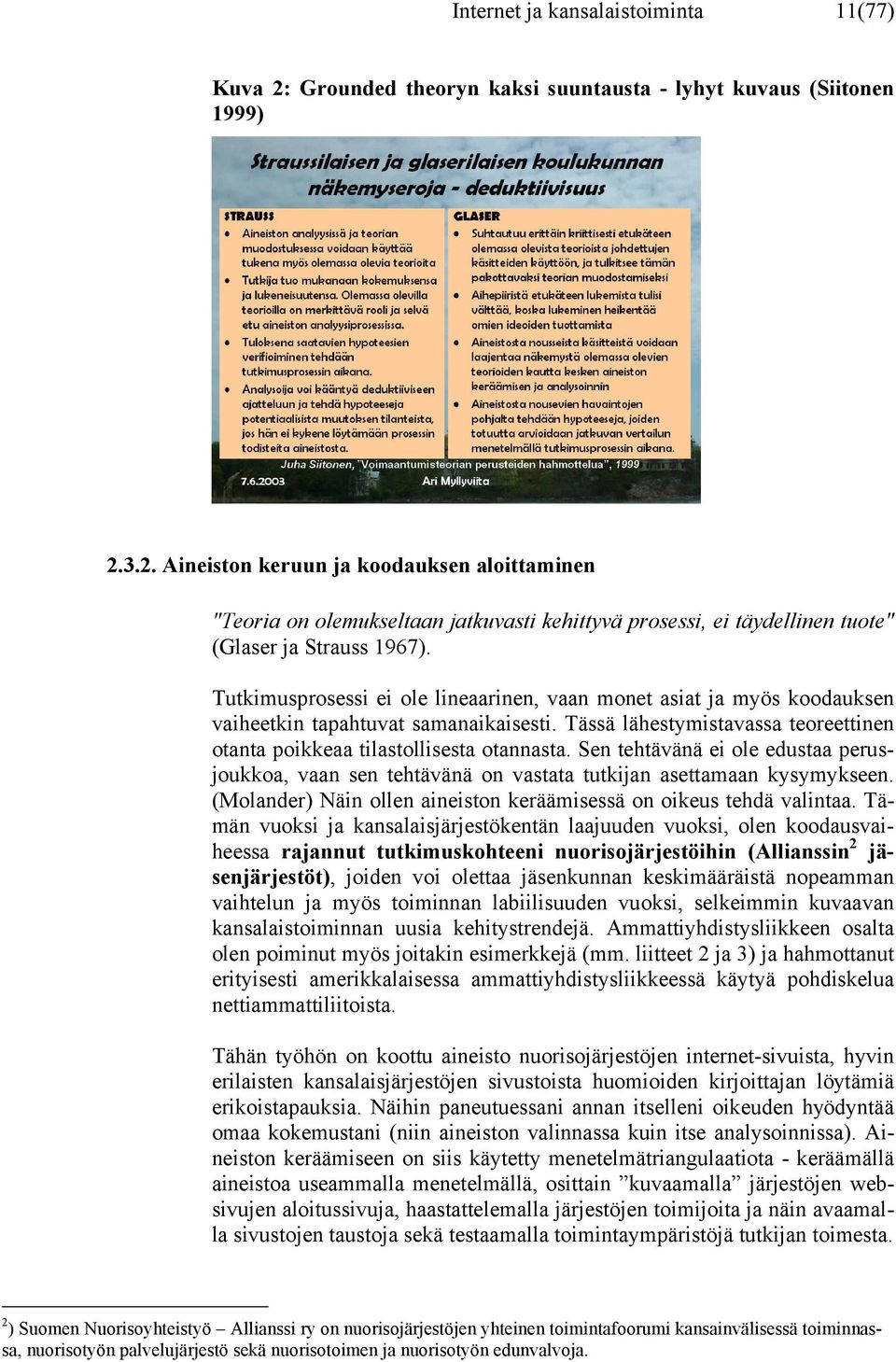 Sen tehtävänä ei ole edustaa perusjoukkoa, vaan sen tehtävänä on vastata tutkijan asettamaan kysymykseen. (Molander) Näin ollen aineiston keräämisessä on oikeus tehdä valintaa.