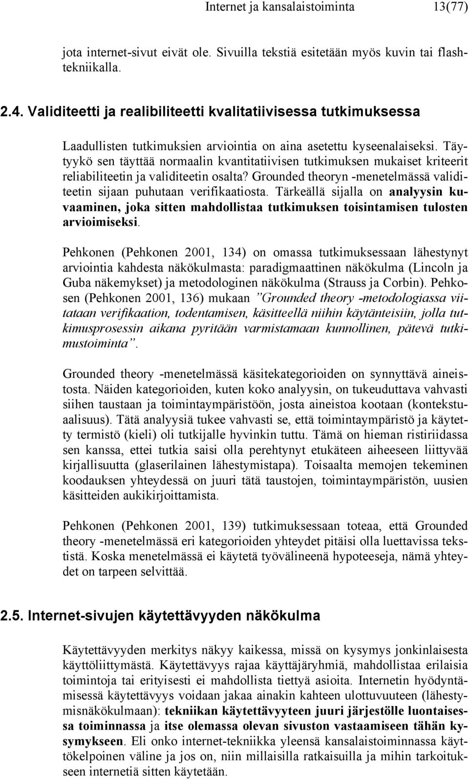 Täytyykö sen täyttää normaalin kvantitatiivisen tutkimuksen mukaiset kriteerit reliabiliteetin ja validiteetin osalta? Grounded theoryn -menetelmässä validiteetin sijaan puhutaan verifikaatiosta.