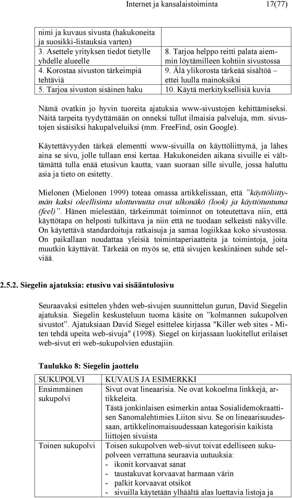 Tarjoa sivuston sisäinen haku 10. Käytä merkityksellisiä kuvia Nämä ovatkin jo hyvin tuoreita ajatuksia www-sivustojen kehittämiseksi.