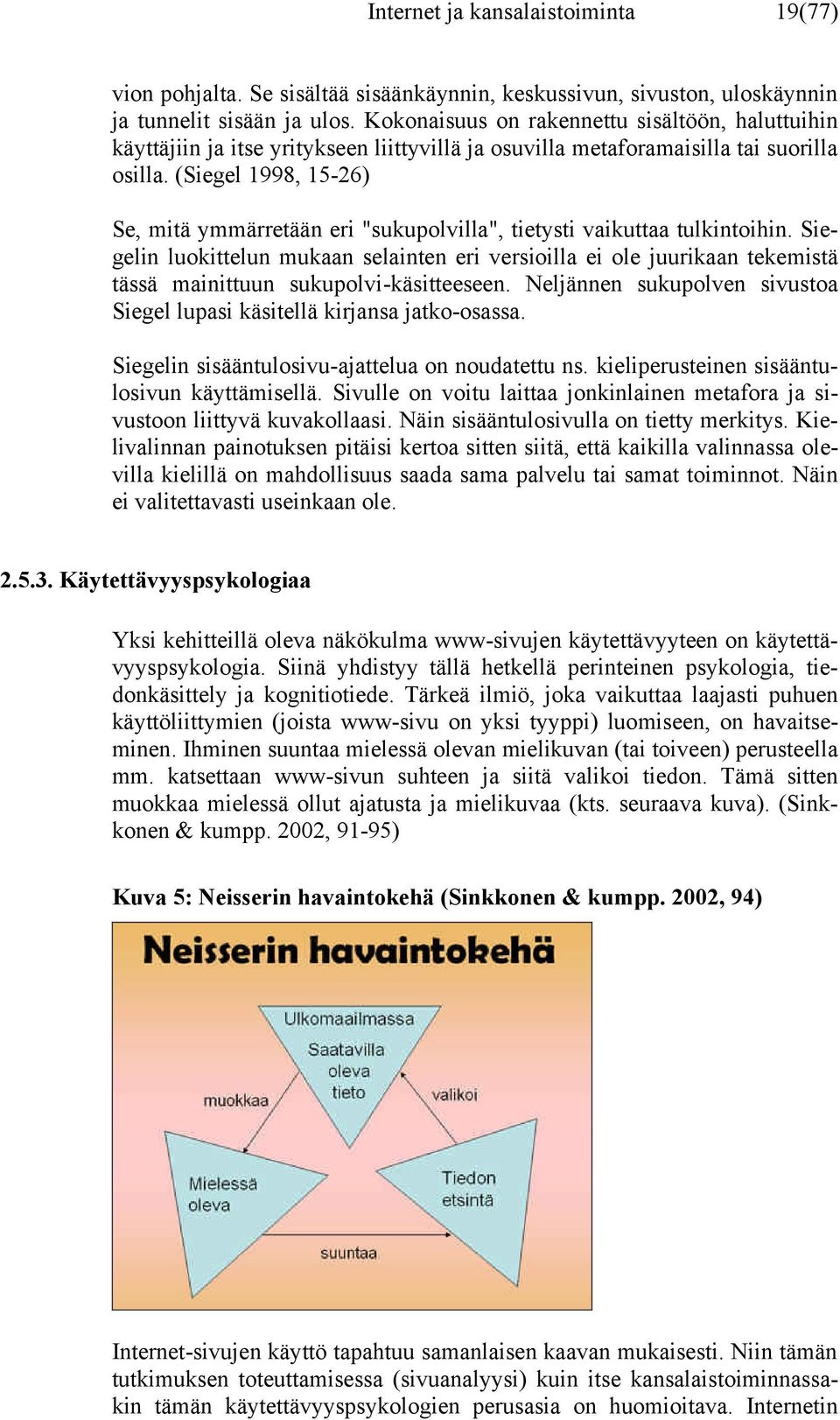 (Siegel 1998, 15-26) Se, mitä ymmärretään eri "sukupolvilla", tietysti vaikuttaa tulkintoihin.