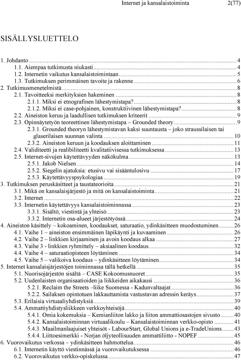 ...8 2.2. Aineiston keruu ja laadullisen tutkimuksen kriteerit...9 2.3. Opinnäytetyön teoreettinen lähestymistapa Grounded theory...9 2.3.1.