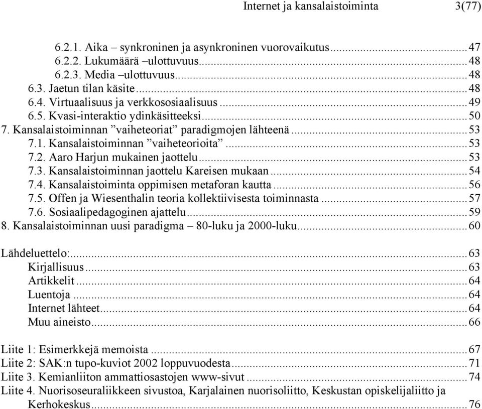 ..54 7.4. Kansalaistoiminta oppimisen metaforan kautta...56 7.5. Offen ja Wiesenthalin teoria kollektiivisesta toiminnasta...57 7.6. Sosiaalipedagoginen ajattelu...59 8.